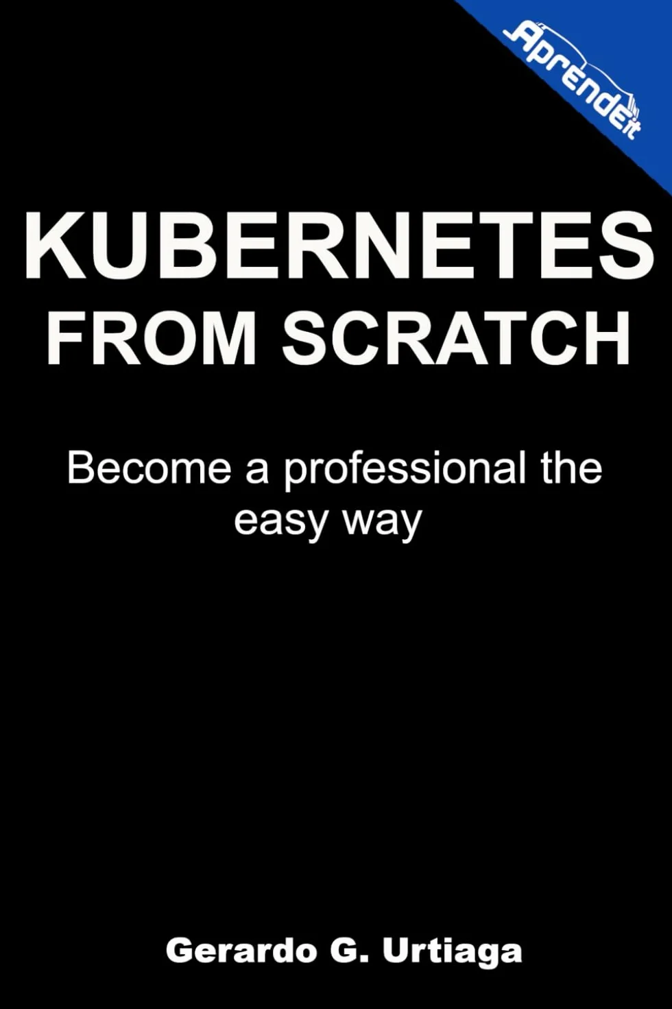 Kubernetes from scratch: Become a professional the easy way