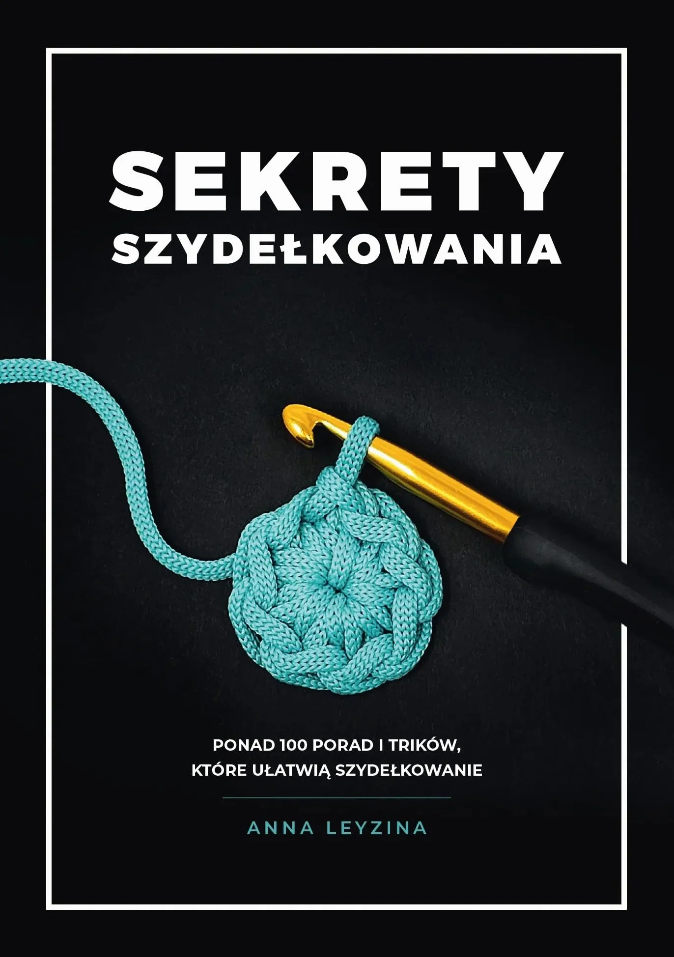 Sekrety szydełkowania: Ponad 100 porad i trików