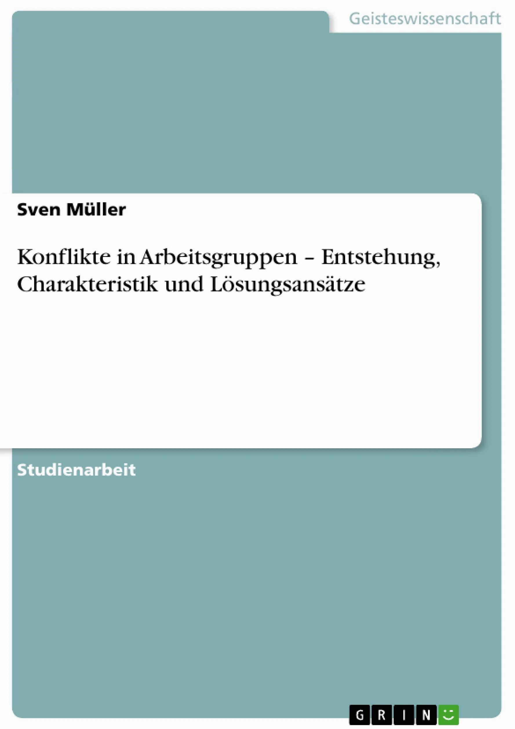 Konflikte in Arbeitsgruppen - Entstehung, Charakteristik und Lösungsansätze
