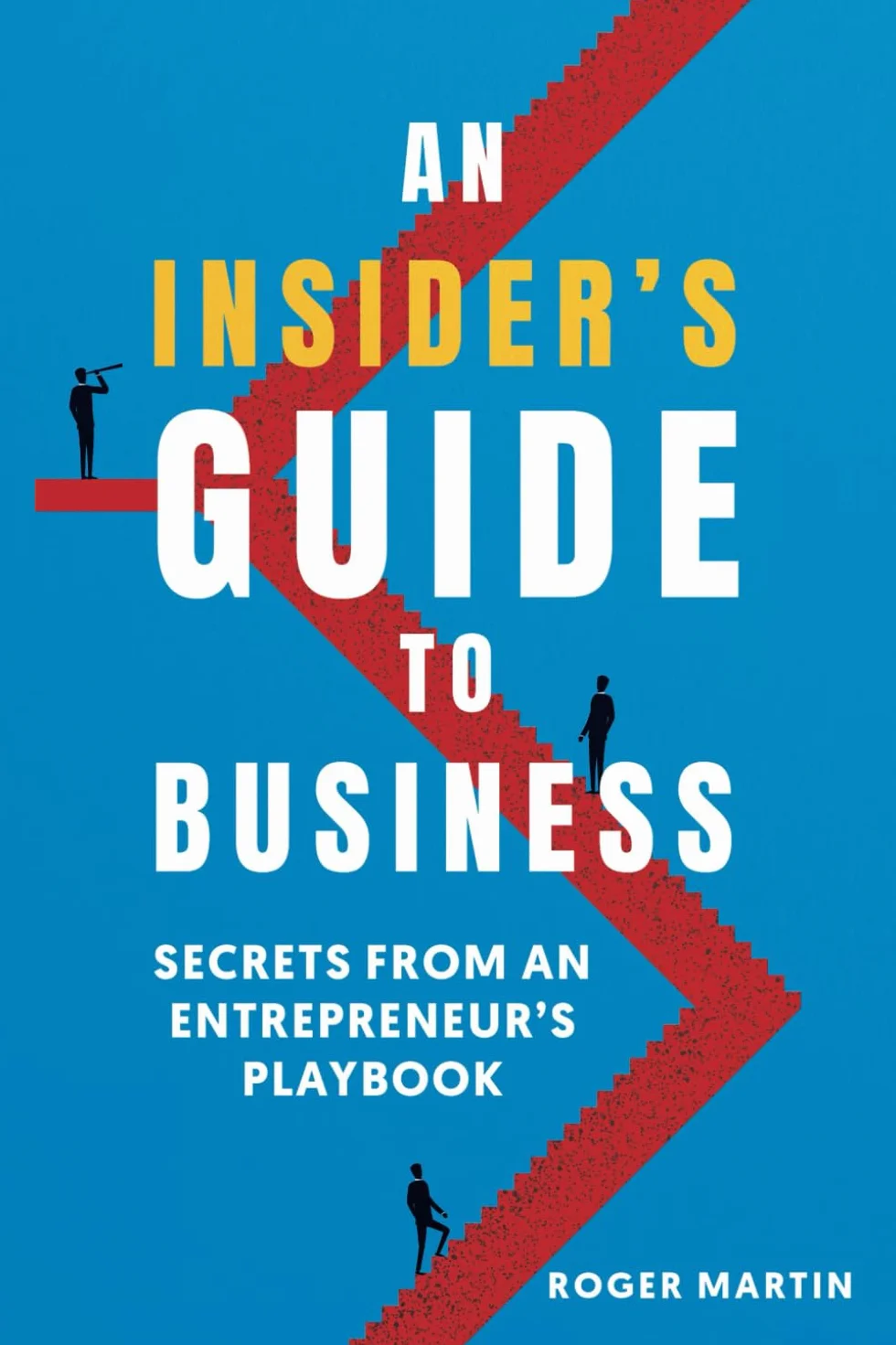 AN INSIDER'S GUIDE TO BUSINESS: SECRETS FROM AN ENTREPRENEUR'S PLAYBOOK