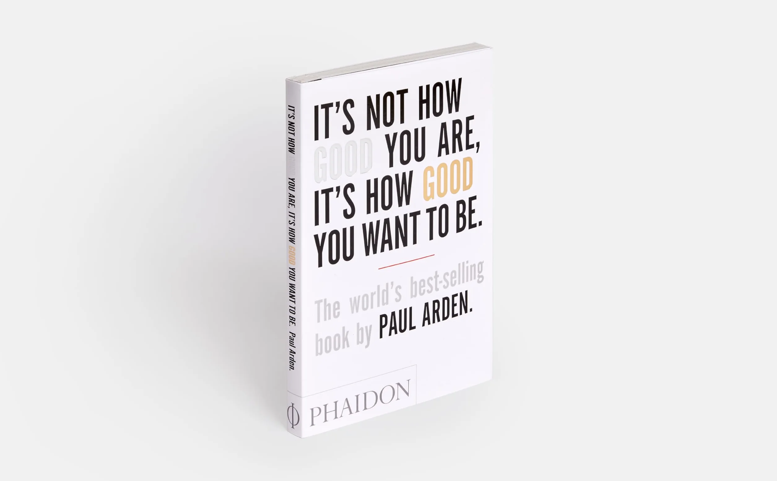 Paul Arden It's Not How Good You Are, It's How Good You Want to Be: The world's best-selling book