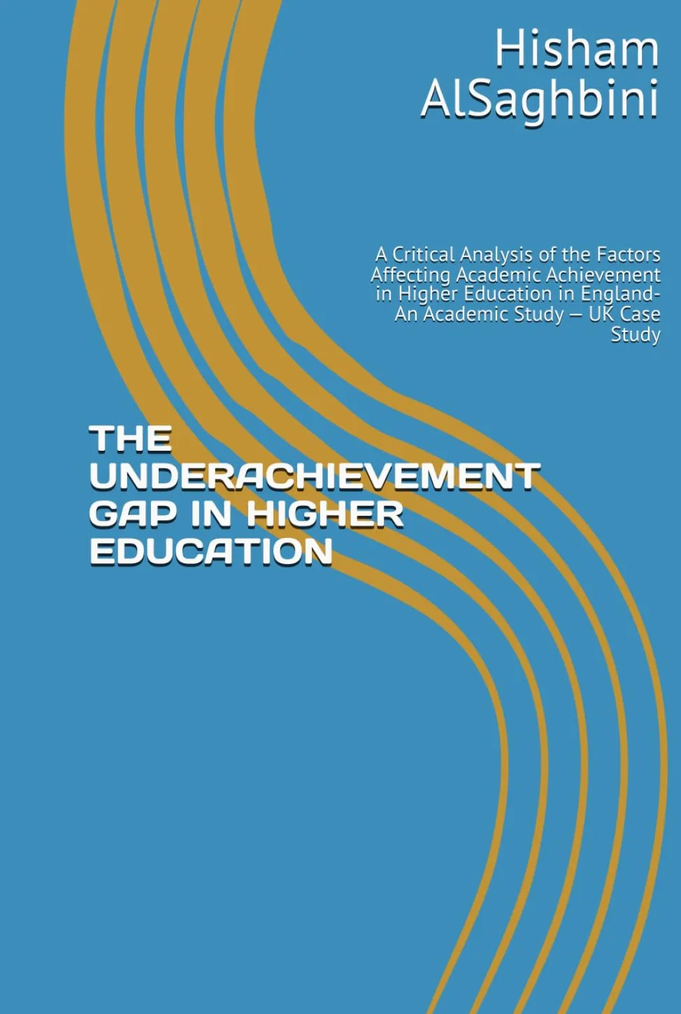 THE UNDERACHIEVEMENT GAP IN HIGHER EDUCATION: A Critical Analysis of the Factors Affecting Academic Achievement in Higher Education in England- An Academic Study — UK Case Study