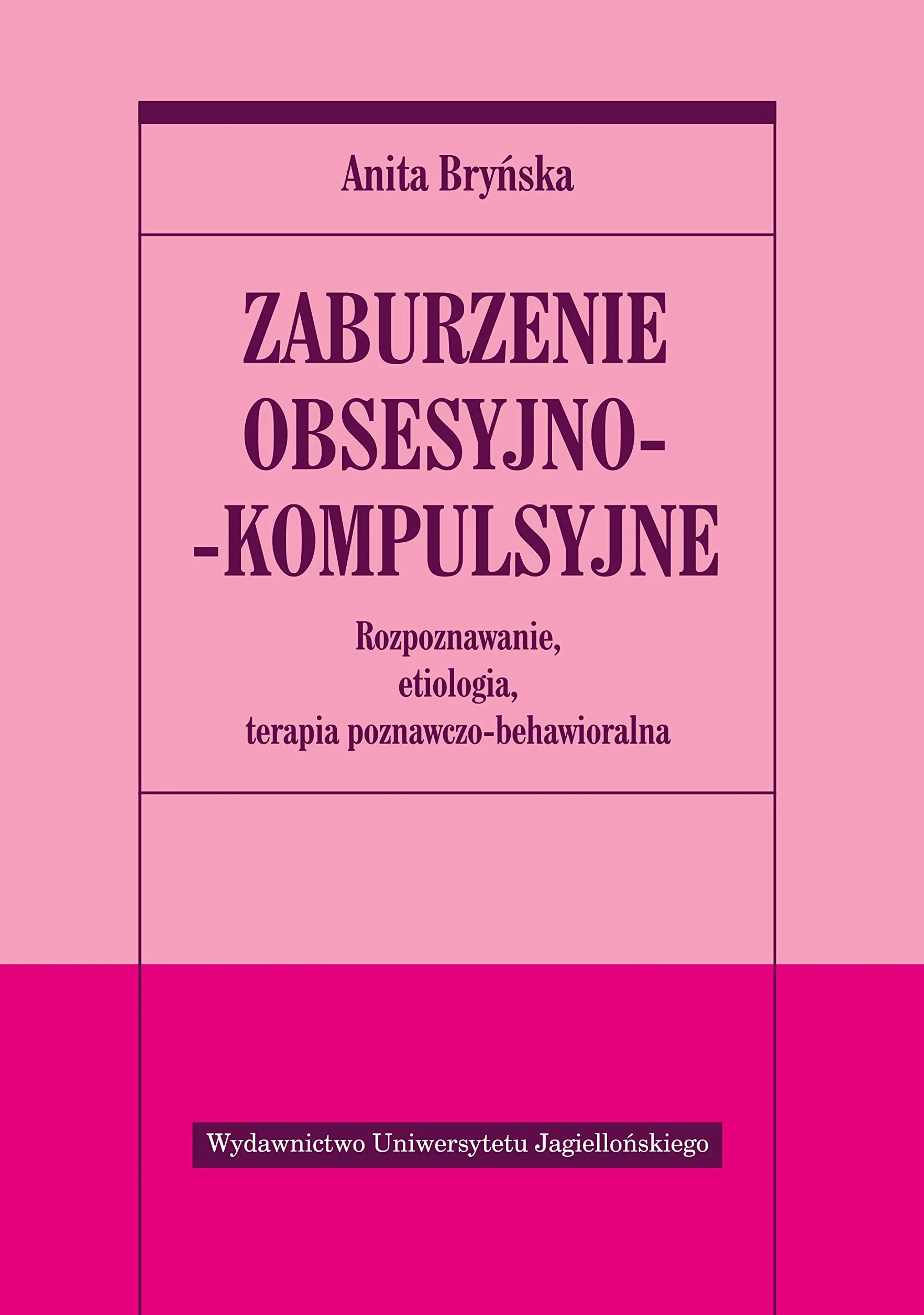 ZABURZENIE OBSESYJNO-KOMPULSYJNE: Rozpoznawanie, etiologia, terapia behawioralno-poznawcza