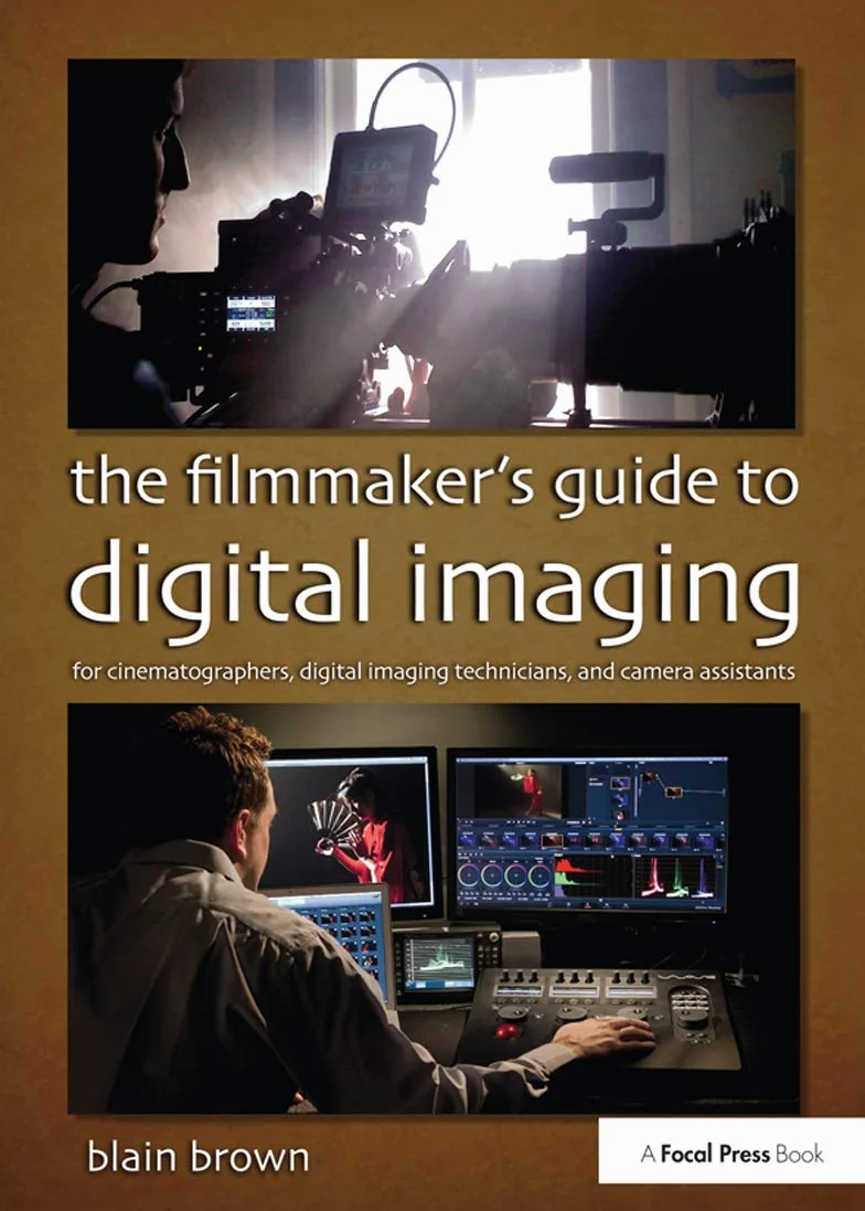 The Filmmaker’s Guide to Digital Imaging: for Cinematographers, Digital Imaging Technicians, and Camera Assistants