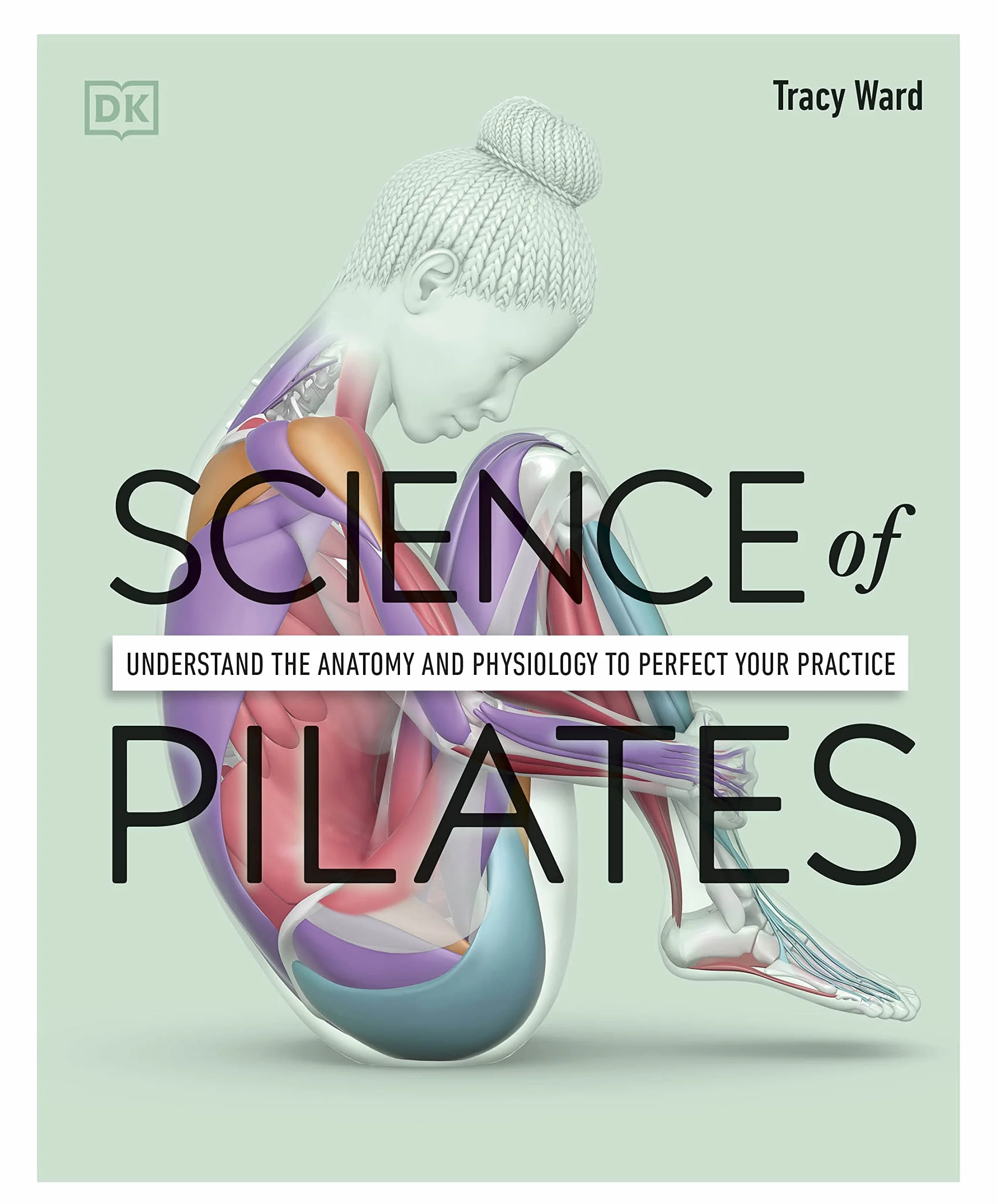Science of Pilates: Understand the Anatomy and Physiology to Perfect Your Practice