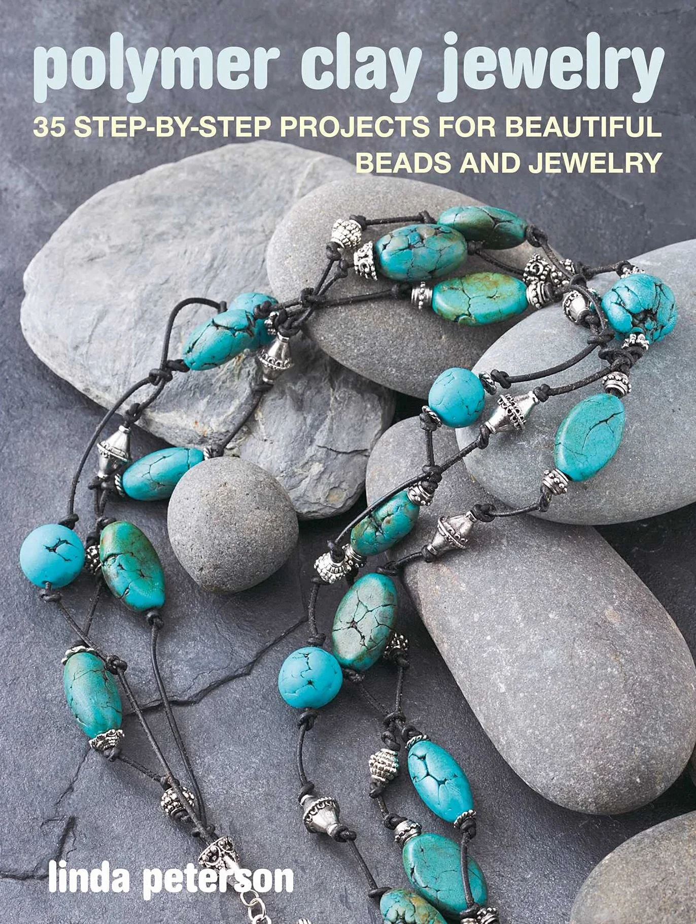 Polymer Clay Jewelry: 35 Step-By-Step Projects for Beads