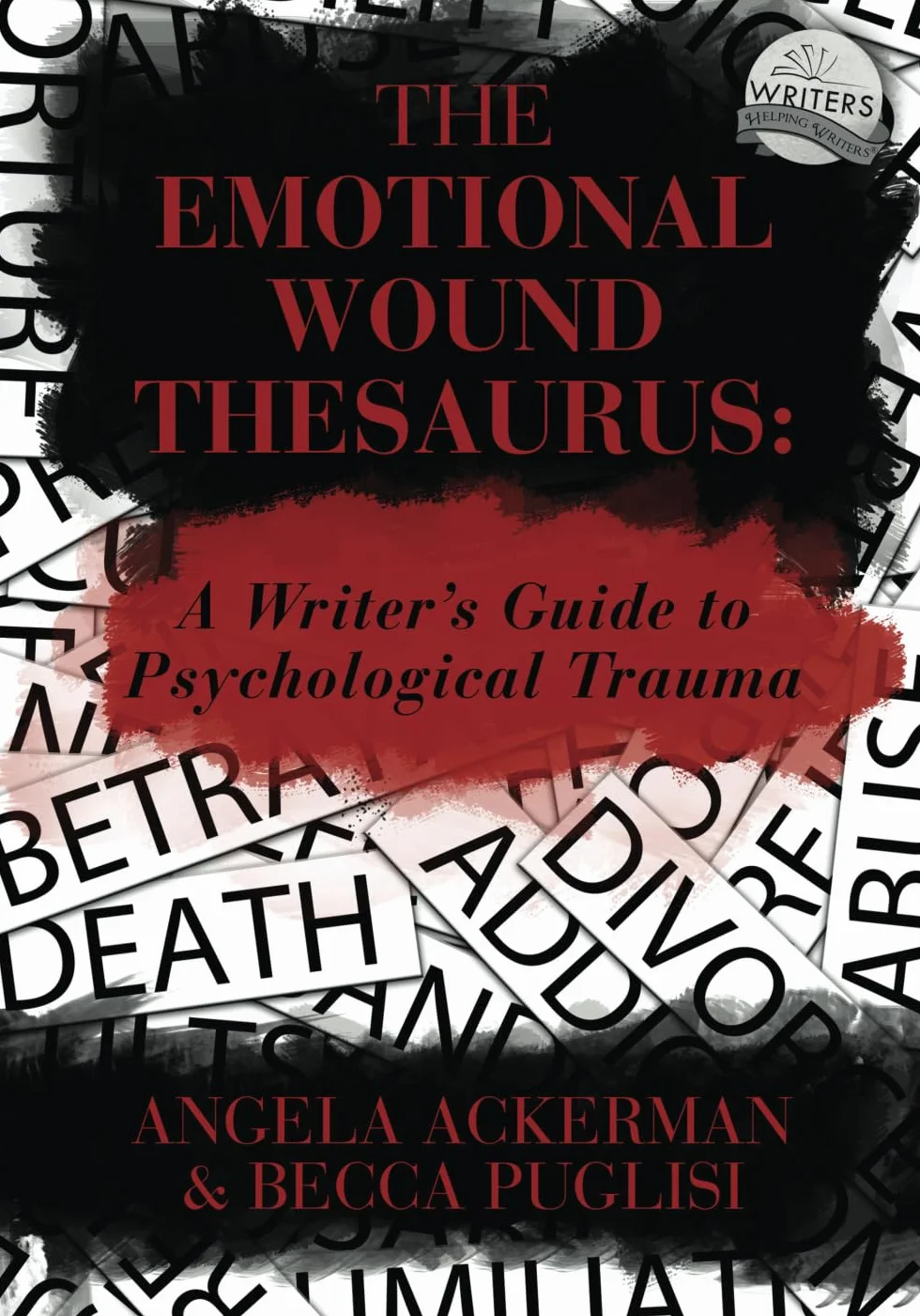 The Emotional Wound Thesaurus: A Writer's Guide to Psychological Trauma