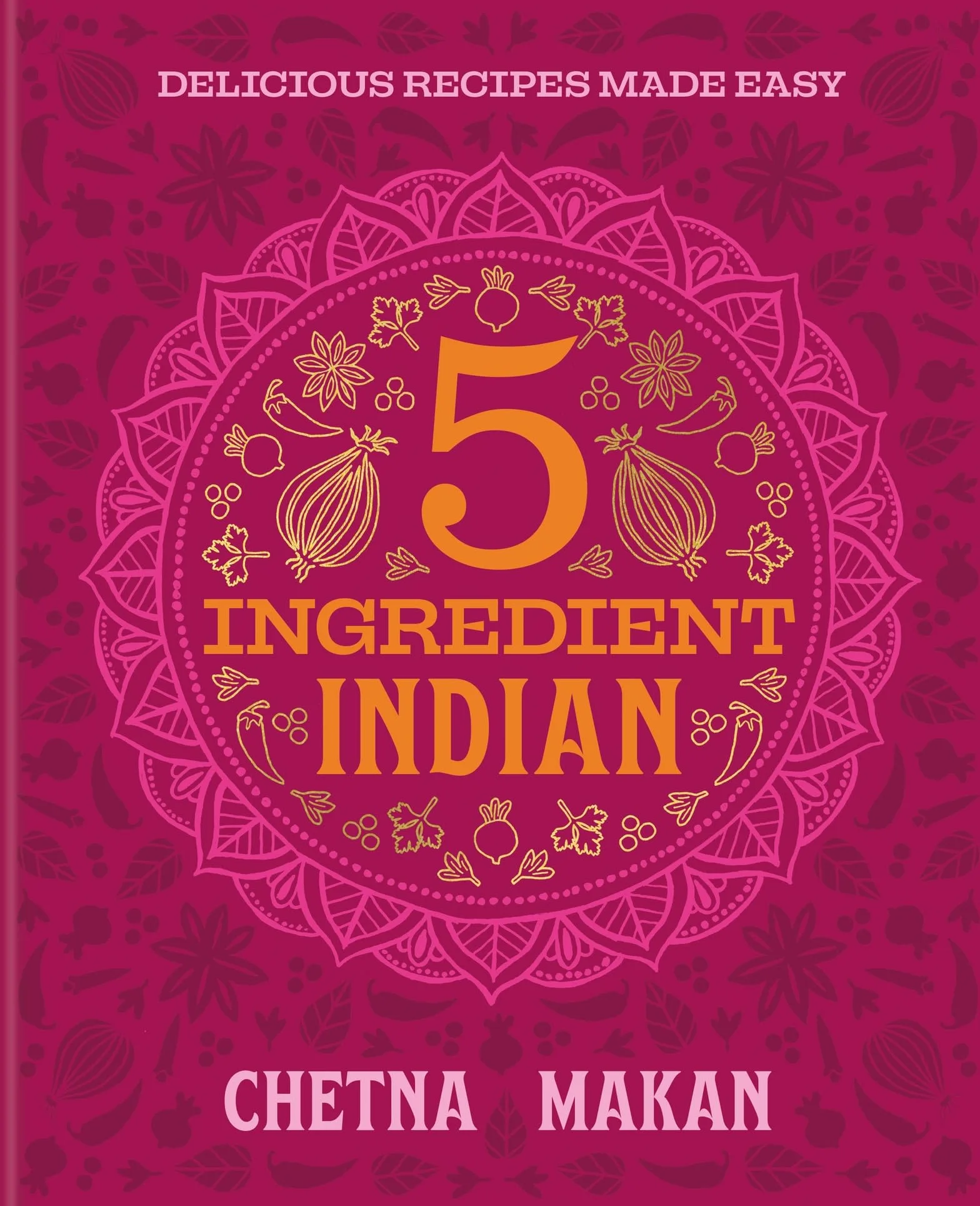 5 Ingredient Indian: Over 90 Super Simple Delicious Indian Recipes Book