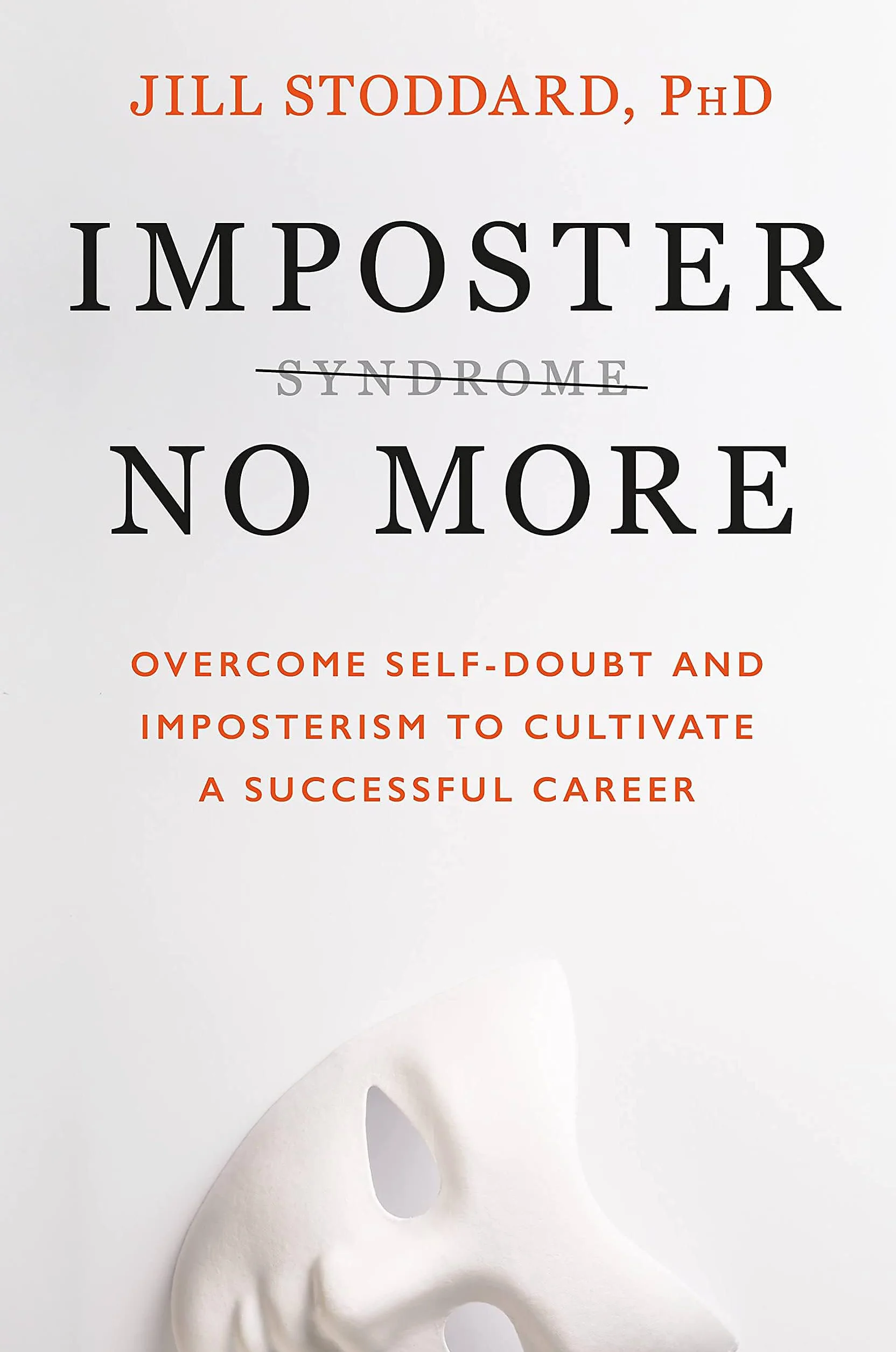 Imposter No More: Overcome Self-doubt and Imposterism to Cultivate a Successful Career