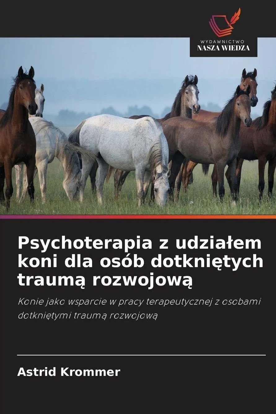 Psychoterapia z udzia¿em koni dla osób dotkni¿tych traum¿ rozwojow¿: Konie jako wsparcie w pracy terapeutycznej z osobami dotkni¿tymi traum¿ rozwojow¿