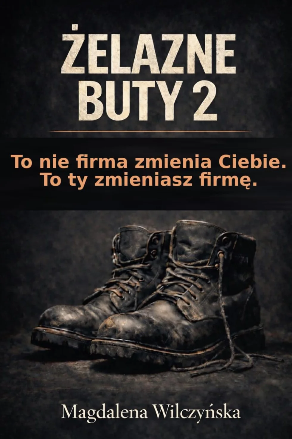Żelazne Buty 2: To nie firma zmienia ciebie.Ty zmieniasz firmę.