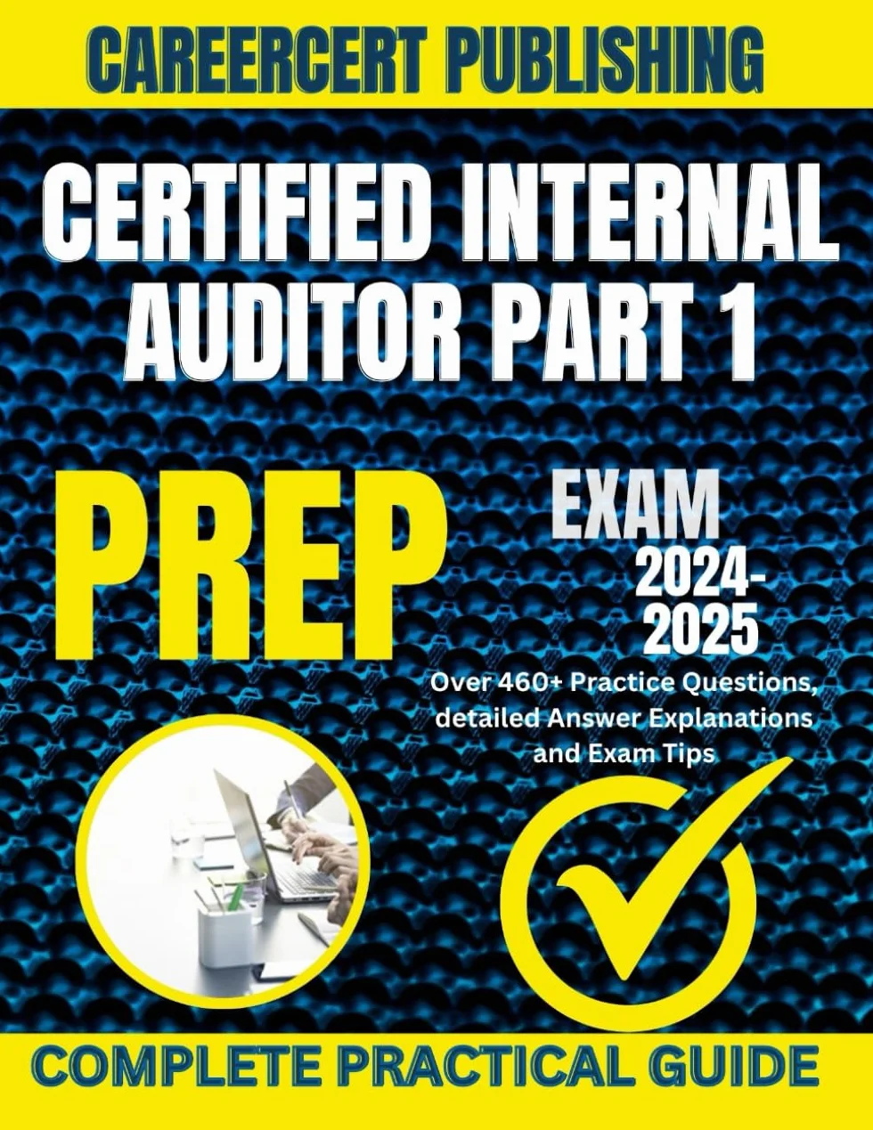 CERTIFIED INTERNAL AUDITOR PART 1 EXAM PREP 2024-2025 460+ Practice Questions Answer Explanations Exam Tips