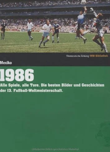 Süddeutsche Zeitung WM-Bibliothek Band 1986: Alle Spiele, alle Tore. Die besten Bilder und Geschichten der 13. Fußball-Weltmeisterschaft