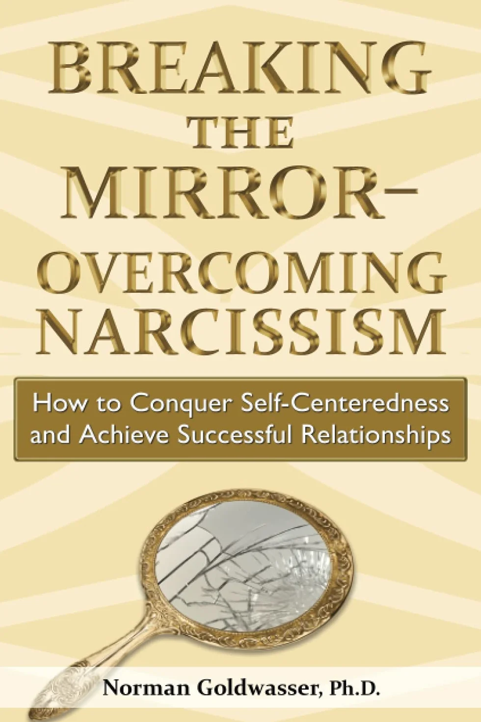 Breaking the Mirror—Overcoming Narcissism: How to Conquer Self-Centeredness and Achieve Successful Relationships