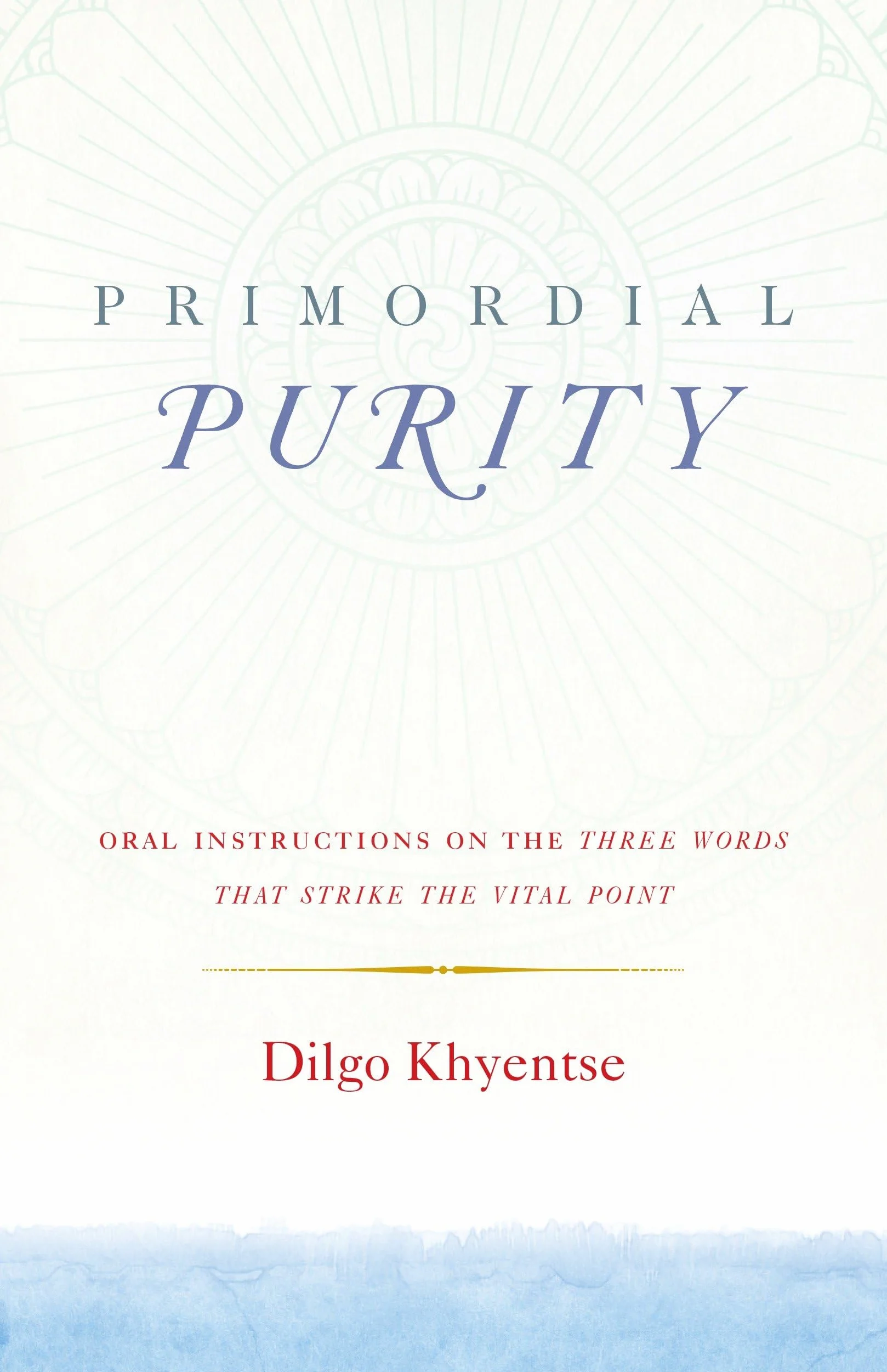 Primordial Purity: Oral Instructions on the Three Words That Strike the Vital Point