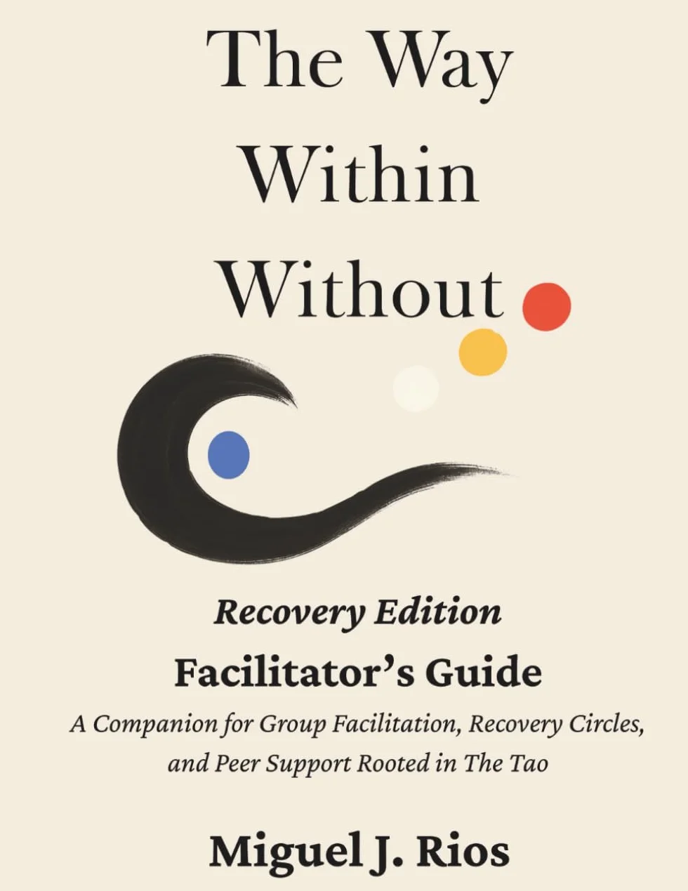 Facilitator Guide: A Companion for Group Facilitation, Recovery Circles, and Peer Support Rooted in the Tao