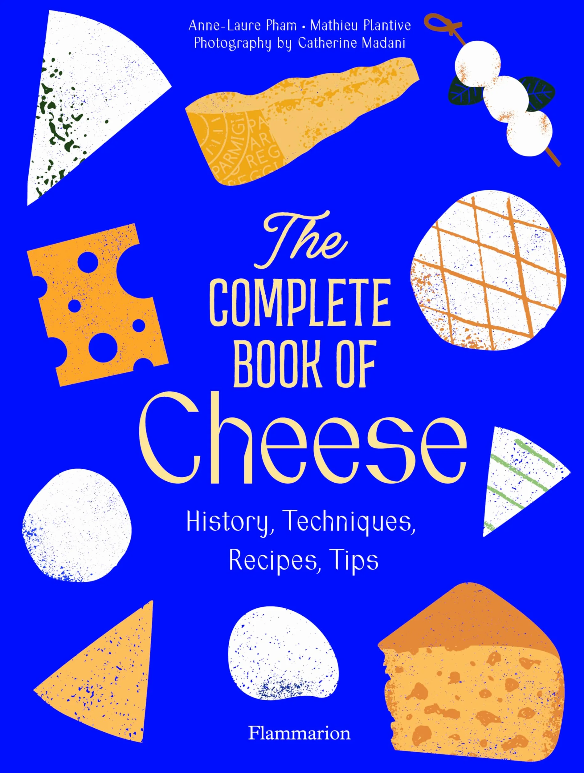 The Complete Book of Cheese: History, Techniques, Recipes, Tips