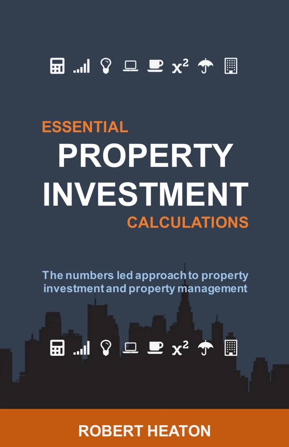 Essential Property Investment Calculations: The numbers led approach to property investment and property management