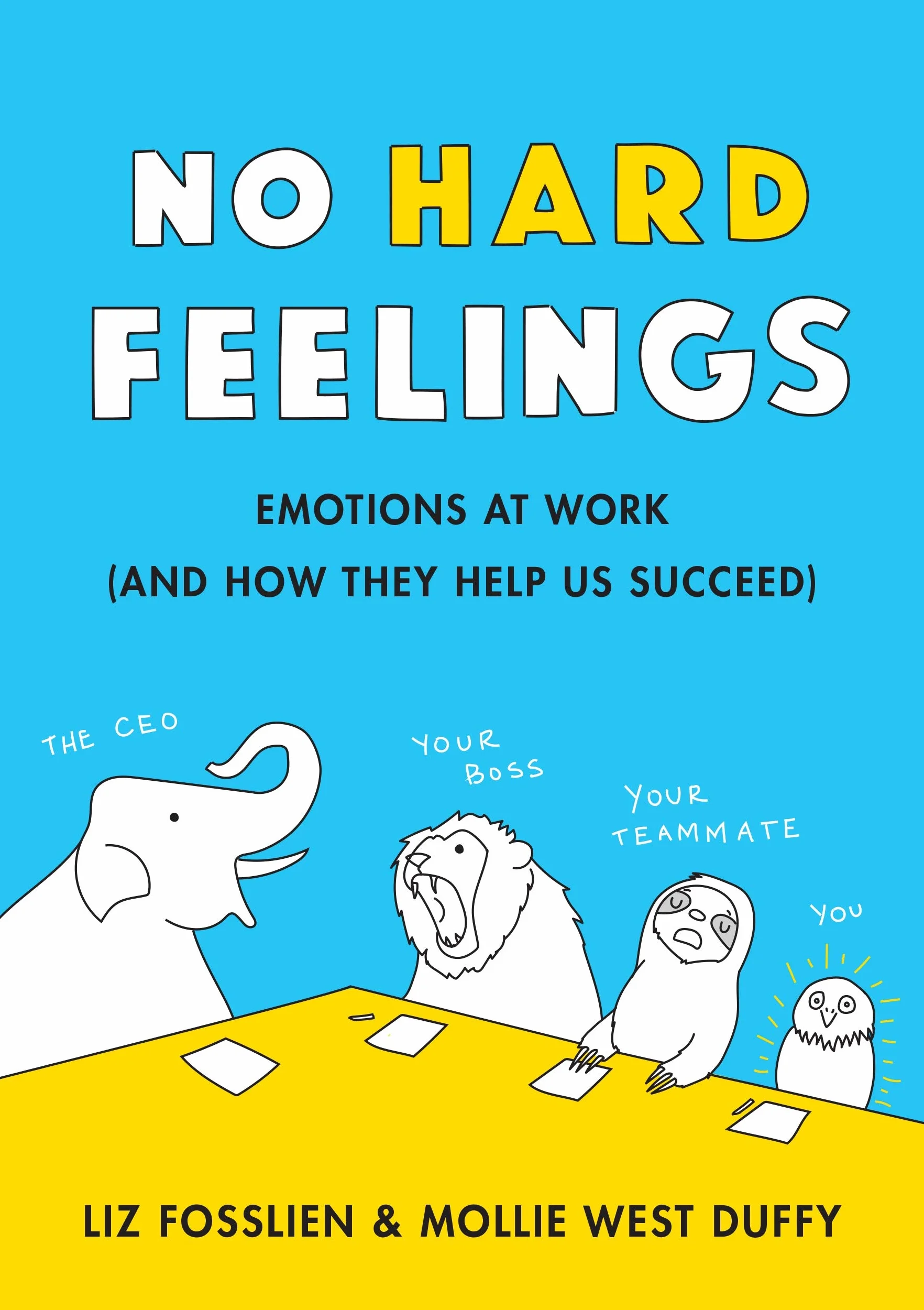 No Hard Feelings: Emotions at Work and How They Help Us Succeed