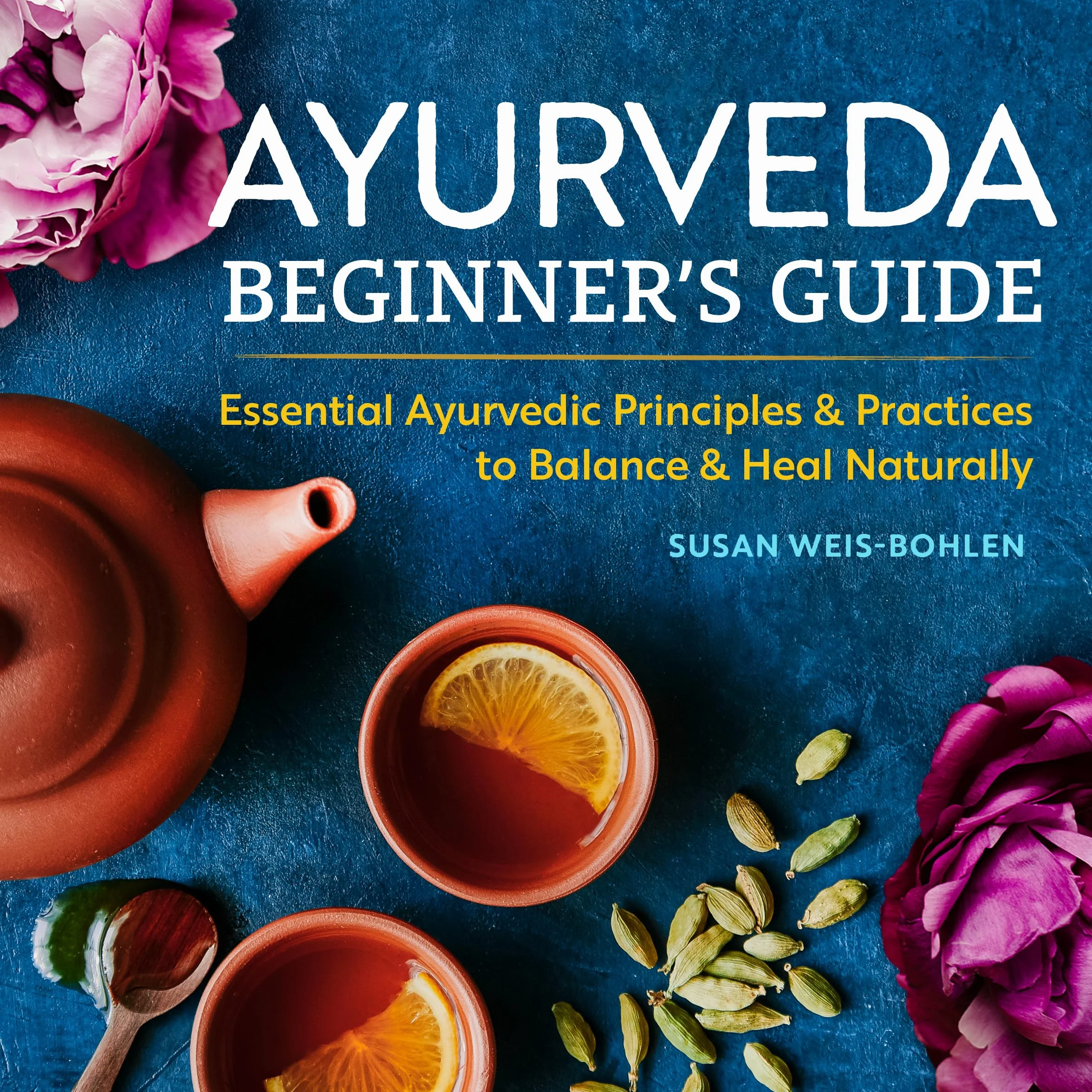 Ayurveda Beginner's Guide: Essential Principles and Practices to Balance and Heal Naturally