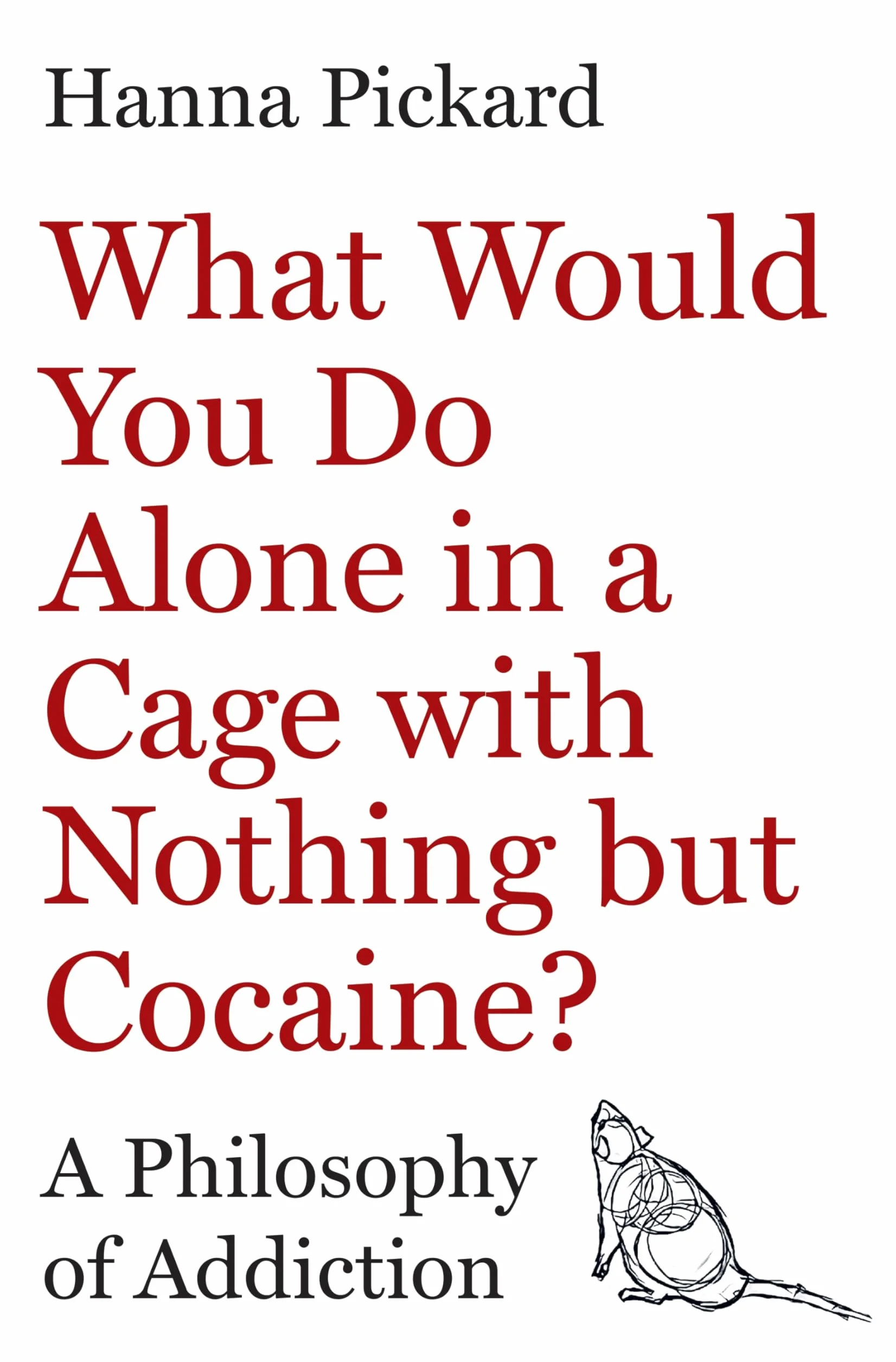 What Would You Do Alone in a Cage with Nothing But Cocaine?: A Philosophy of Addiction