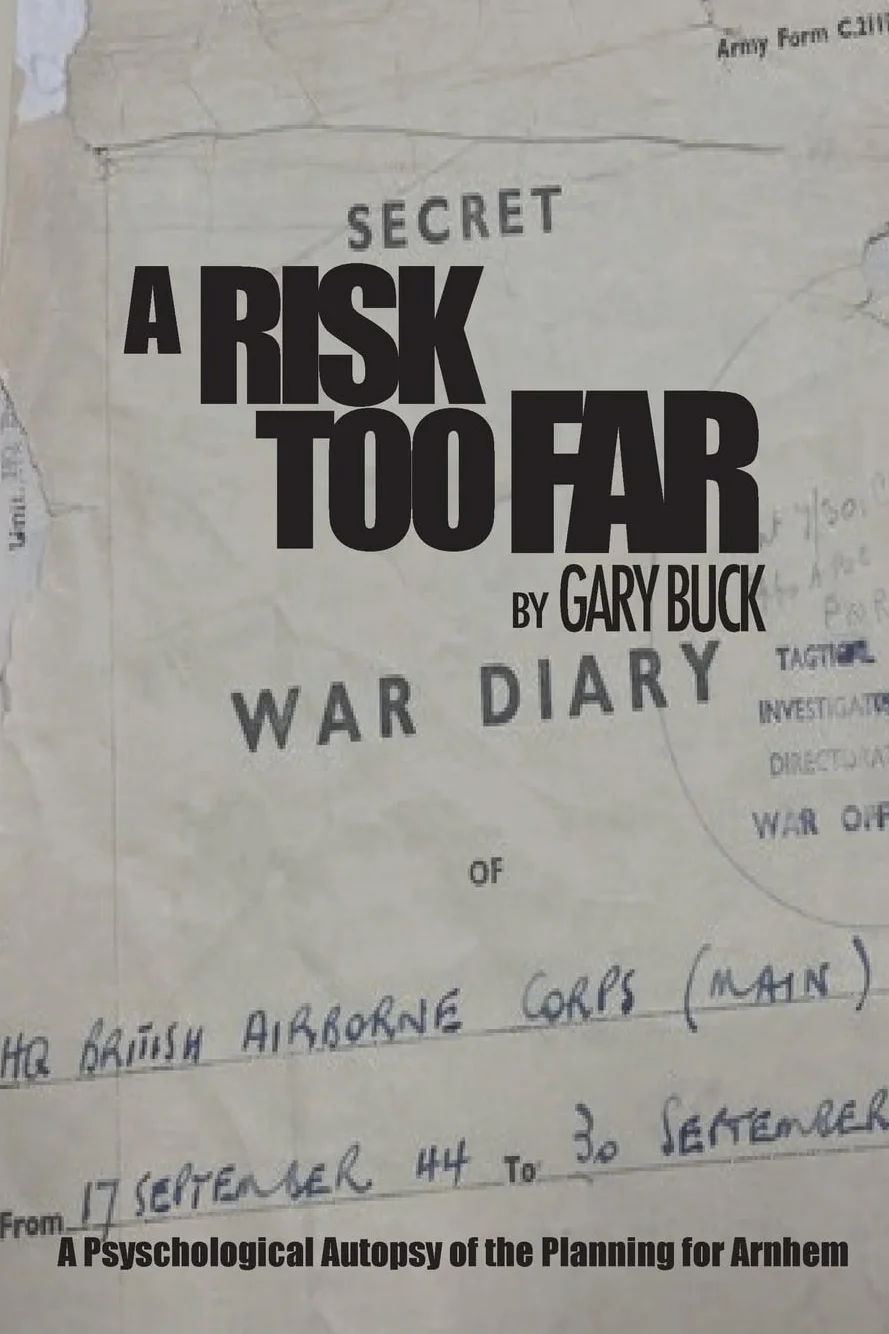 A Risk Too Far: A Psychological Autopsy of the Planning for Arnhem