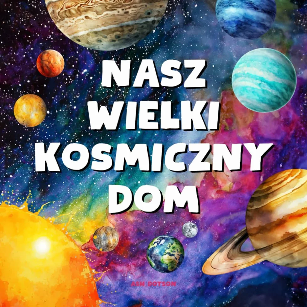 Nasz Wielki Kosmiczny Dom - Układ Słoneczny: Moja pierwsza książka o planetach, o kosmosie, mini encyklopedia wiedzy o Układzie Słonecznym.