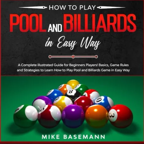 Complete Illustrated Guide to How to Play Pool and Billiards for Beginners: Basics, Rules & Strategies