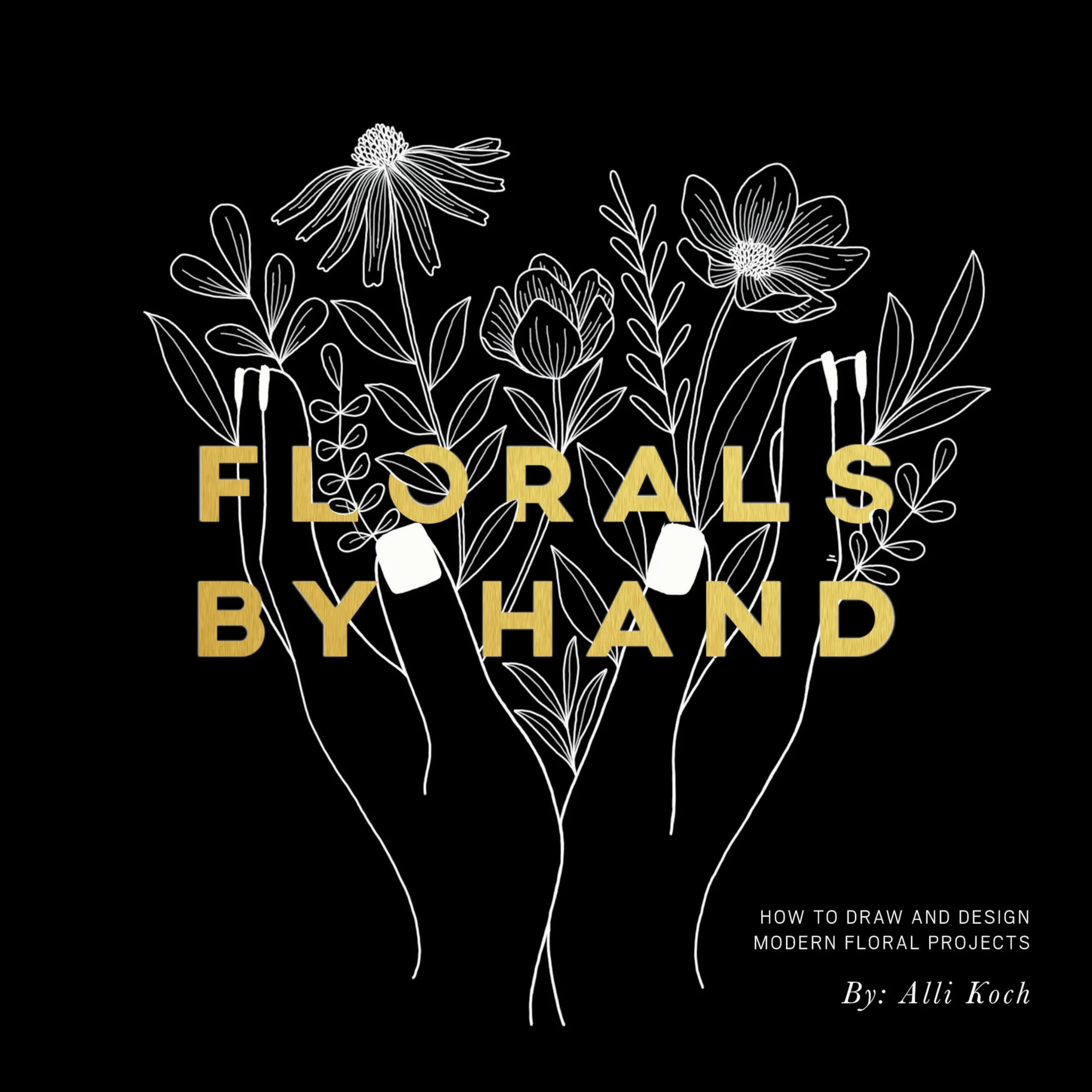 Florals By Hand: How to Draw and Design Modern Floral Projects