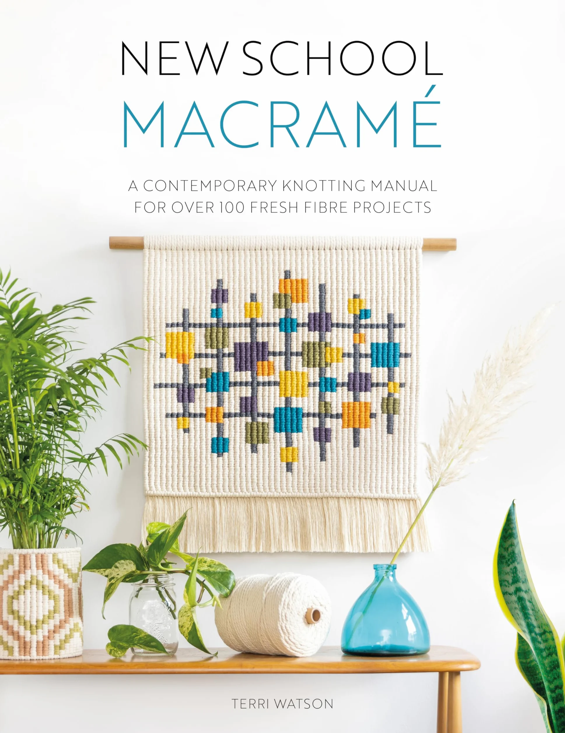 New School Macramé: A Contemporary Knotting Manual for Over 100 Fresh Fibre Projects