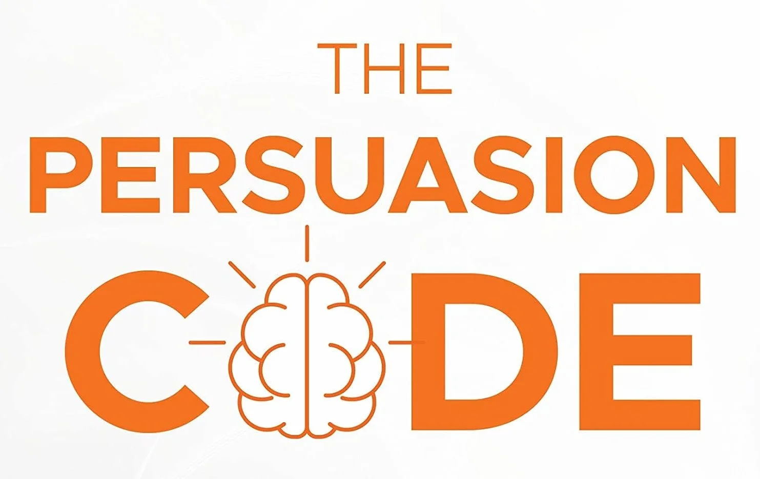The Persuasion Code: How Neuromarketing Can Help You Persuade Anyone, Anywhere, Anytime