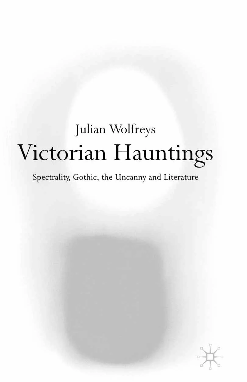 Victorian Hauntings: Spectrality, Gothic, the Uncanny and Literature