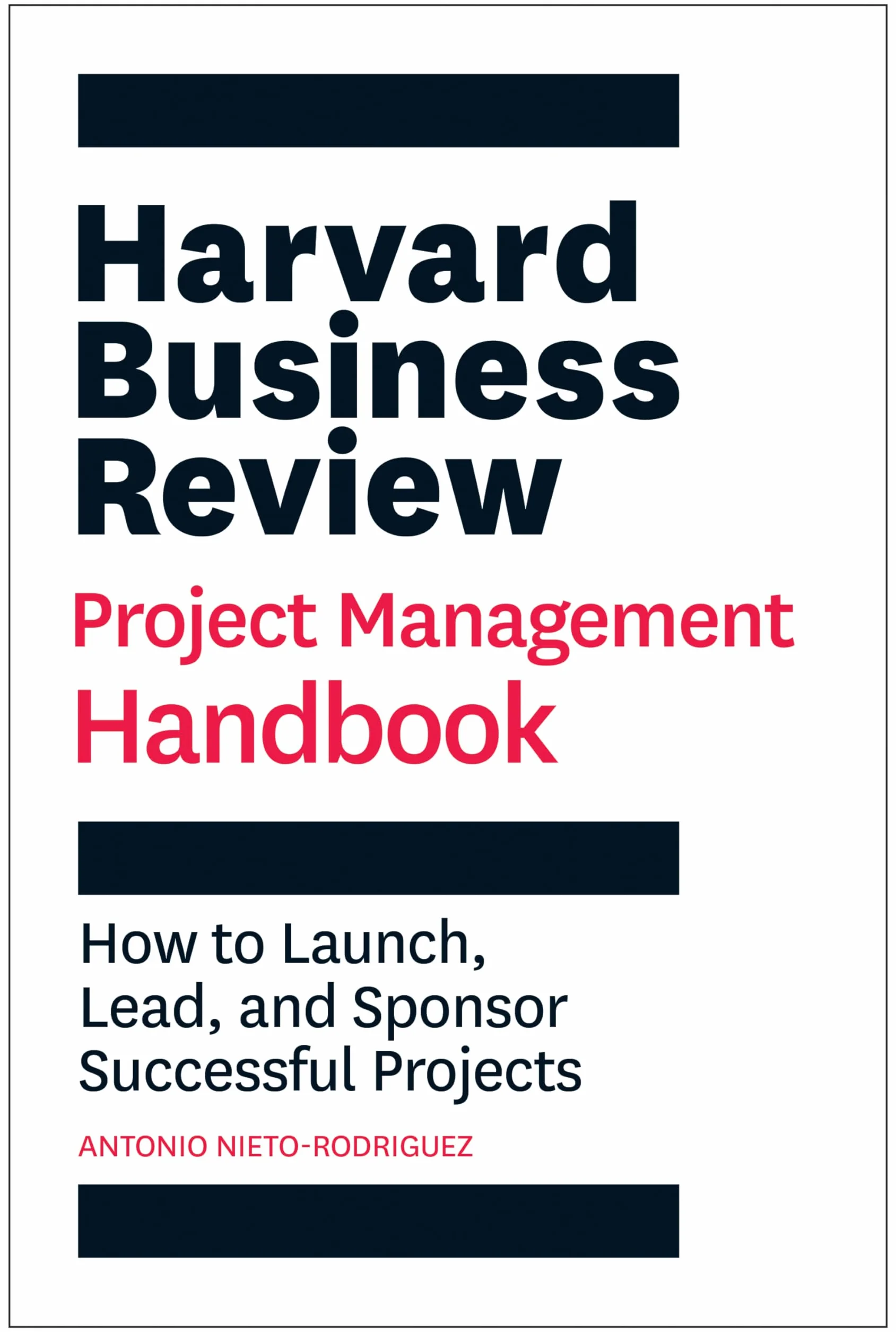Harvard Business Review Project Management Handbook: How to Launch, Lead, and Sponsor Successful Projects