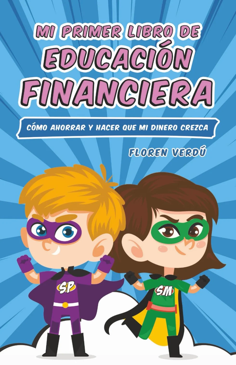 Mi primer libro de educación financiera: Cómo ahorrar y hacer que mi dinero crezca