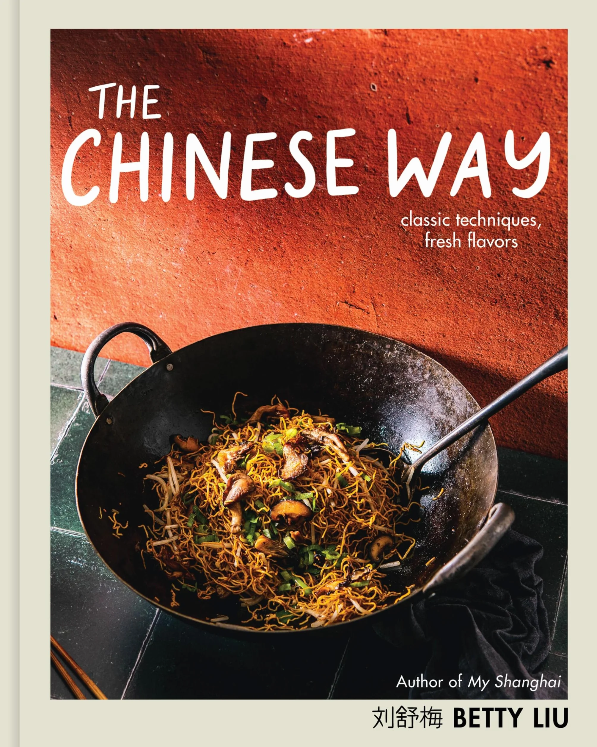 The Chinese Way: Classic Techniques, Fresh Flavors (a Cookbook)