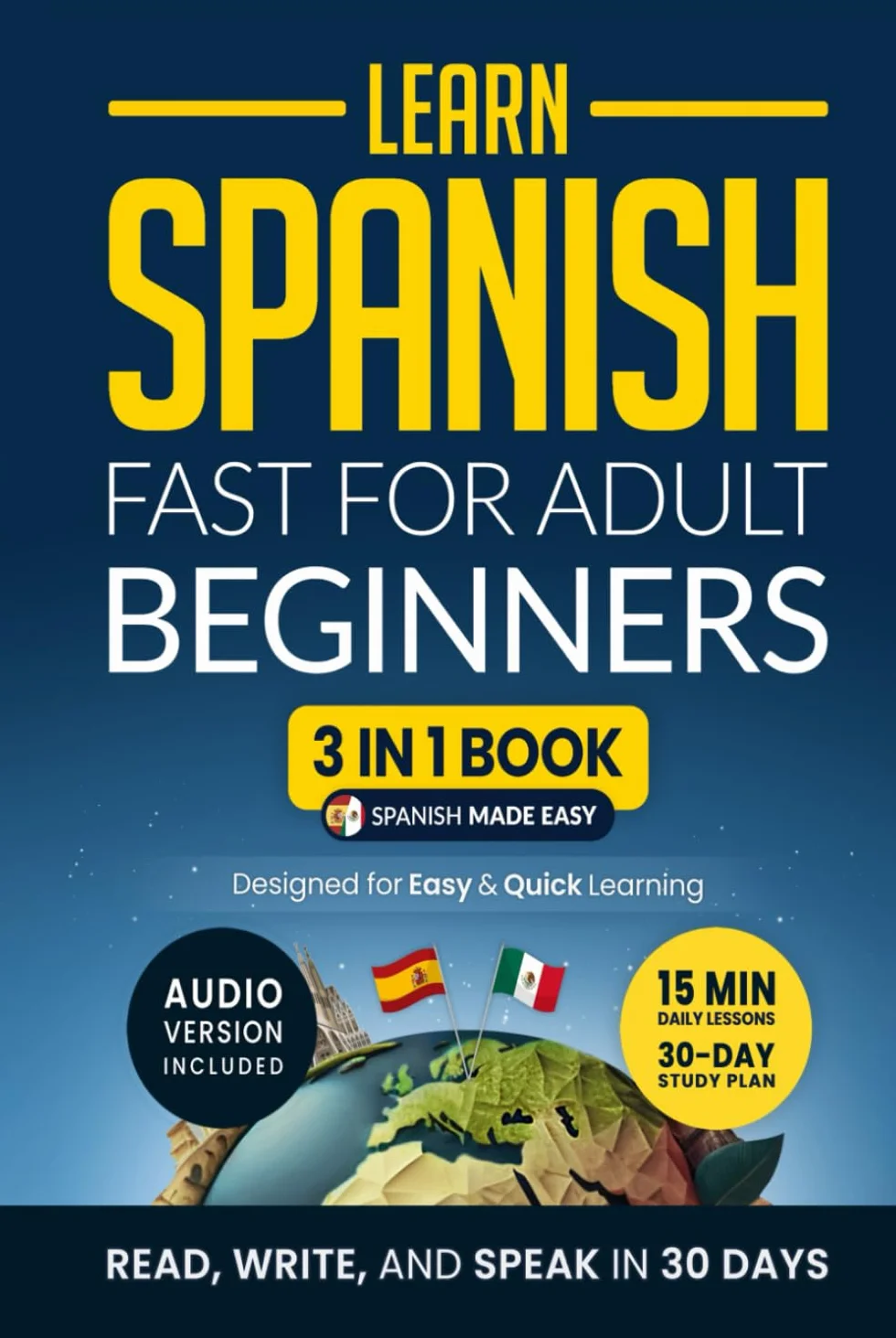 Learn Spanish Fast for Adult Beginners: 3-in-1 Workbook with 15-Minute Daily Lessons, Practical Exercises & Essential Grammar