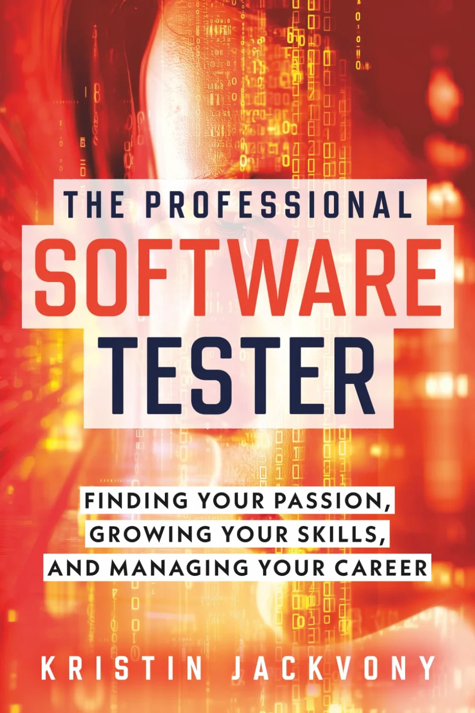 The Professional Software Tester: Finding Your Passion, Growing Your Skills, and Managing Your Career