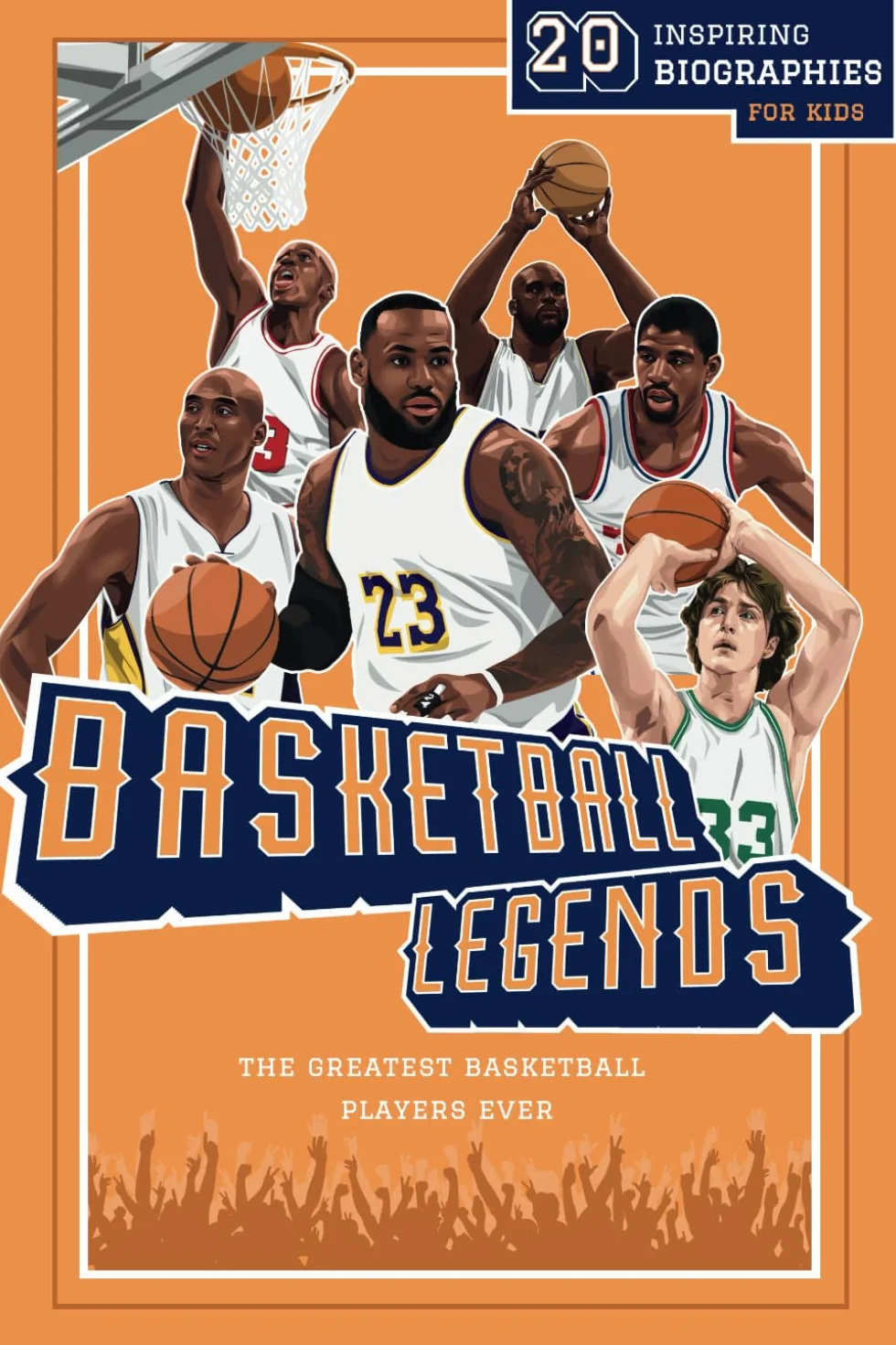 Basketball Legends: 20 Inspiring Biographies For Kids - The Greatest Basketball Players Ever