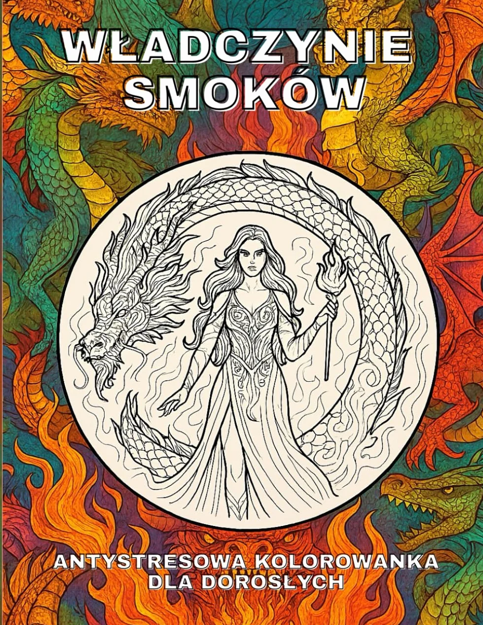 Władczynie Smoków: Antystresowa kolorowanka dla dorosłych – smoki, ogień, władza