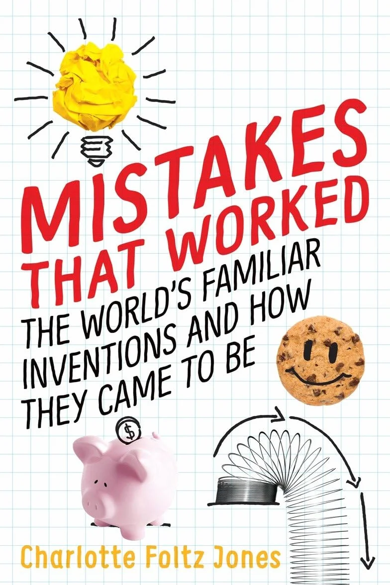 Mistakes That Worked: The World's Familiar Inventions and How They Came to Be