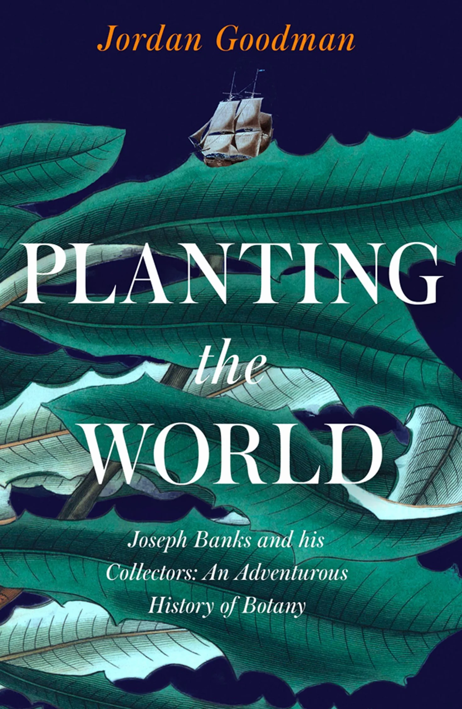 Planting the World: Joseph Banks and his Collectors: An Adventurous History of Botany