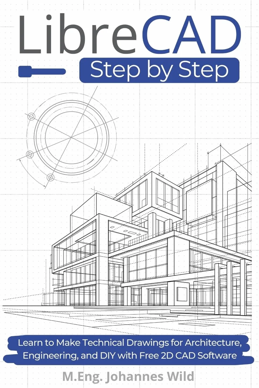 LibreCAD Step by Step: Learn to Make Technical Drawings for Architecture, Engineering, DIY with Free 2D CAD Software