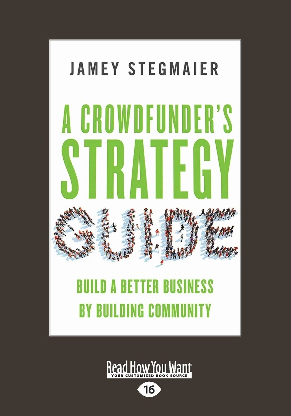 A Crowdfunder's Strategy Guide: Build a Better Business by Building Community (Large Print 16pt)