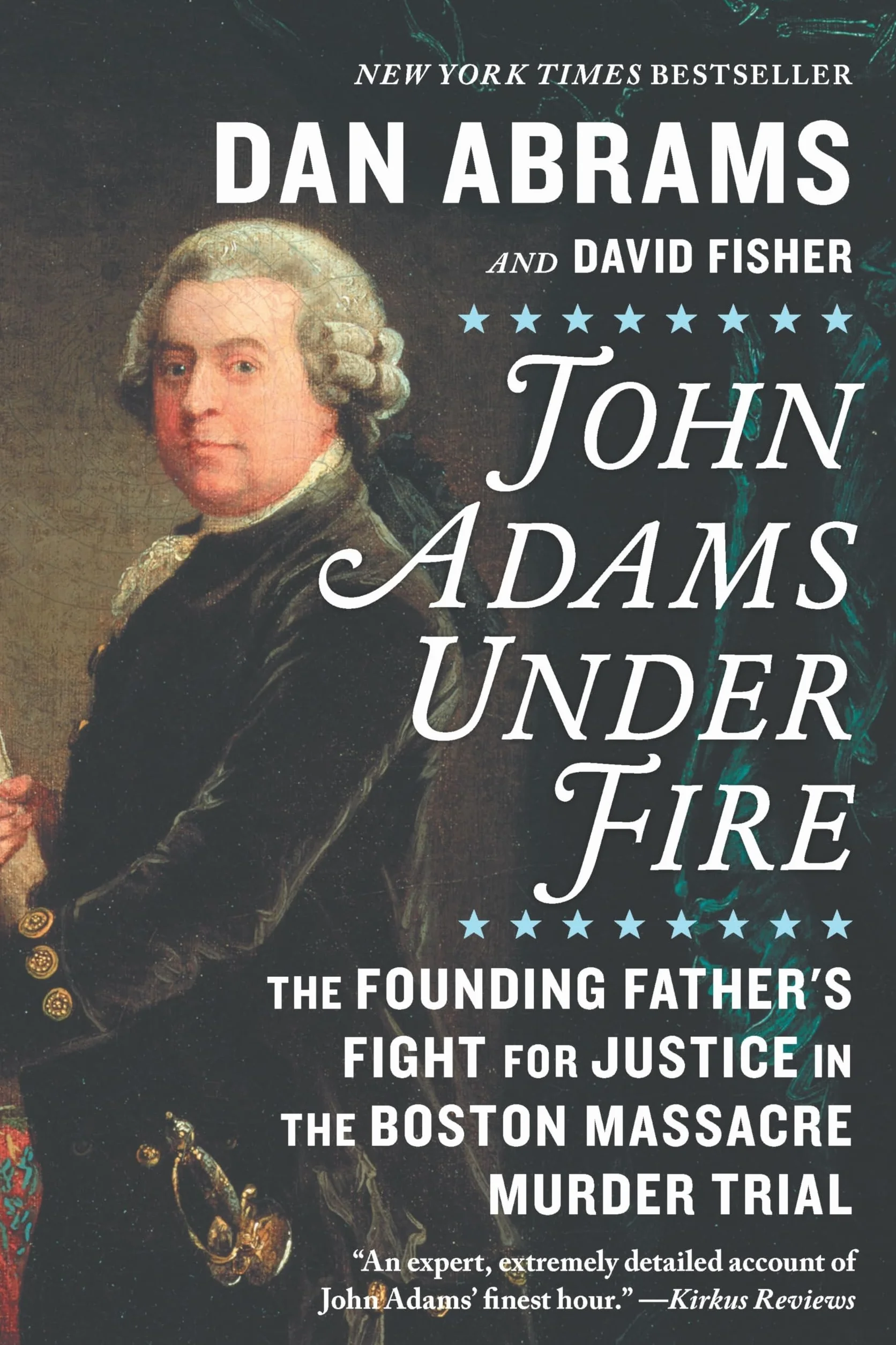 John Adams Under Fire: The Founding Father's Fight for Justice in the Boston Massacre Murder Trial