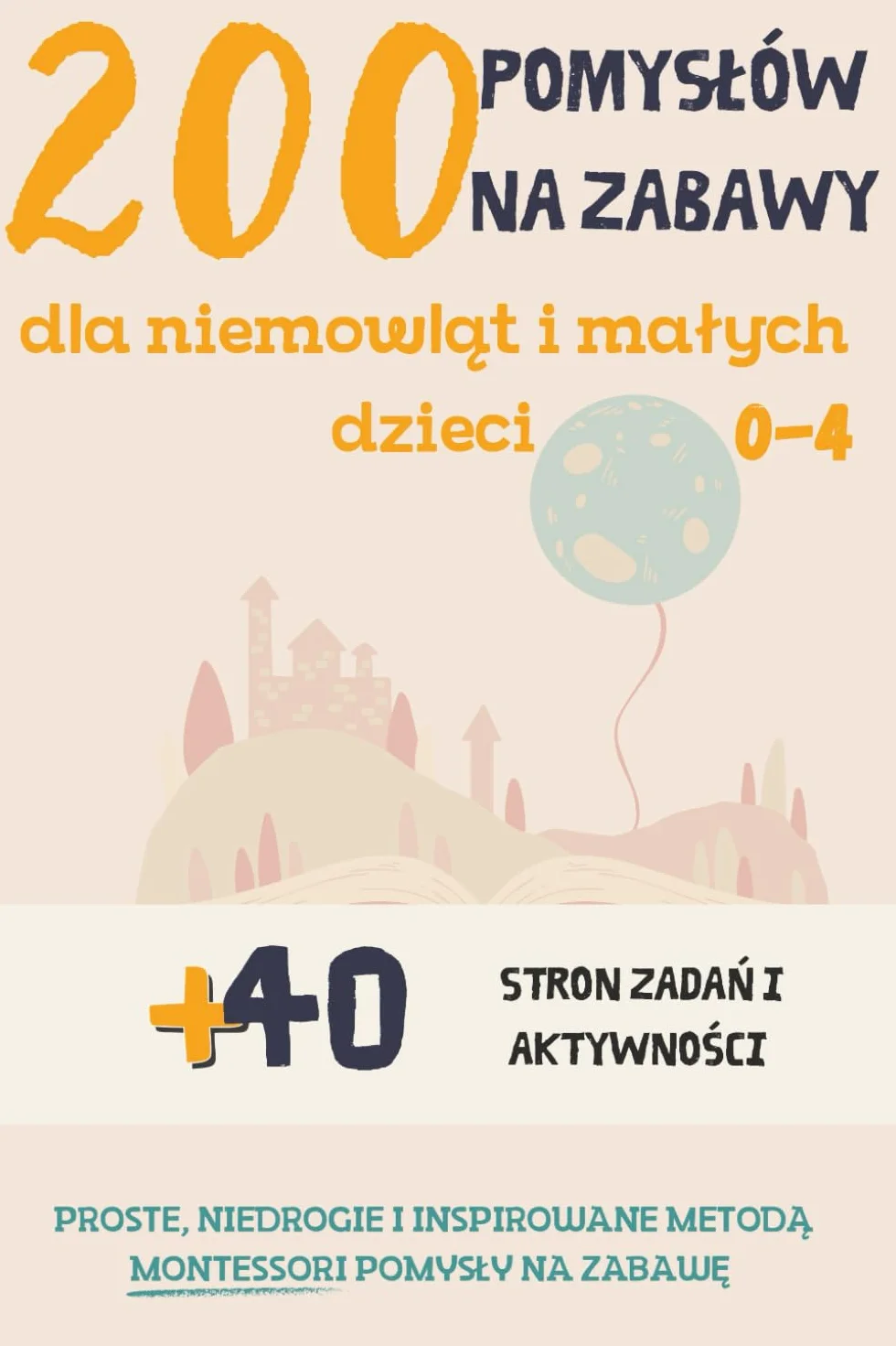 200 pomysłów na zabawy dla niemowląt i małych dzieci 0-4 |: + 40 stron zadań i aktywności | zabawy Montessori
