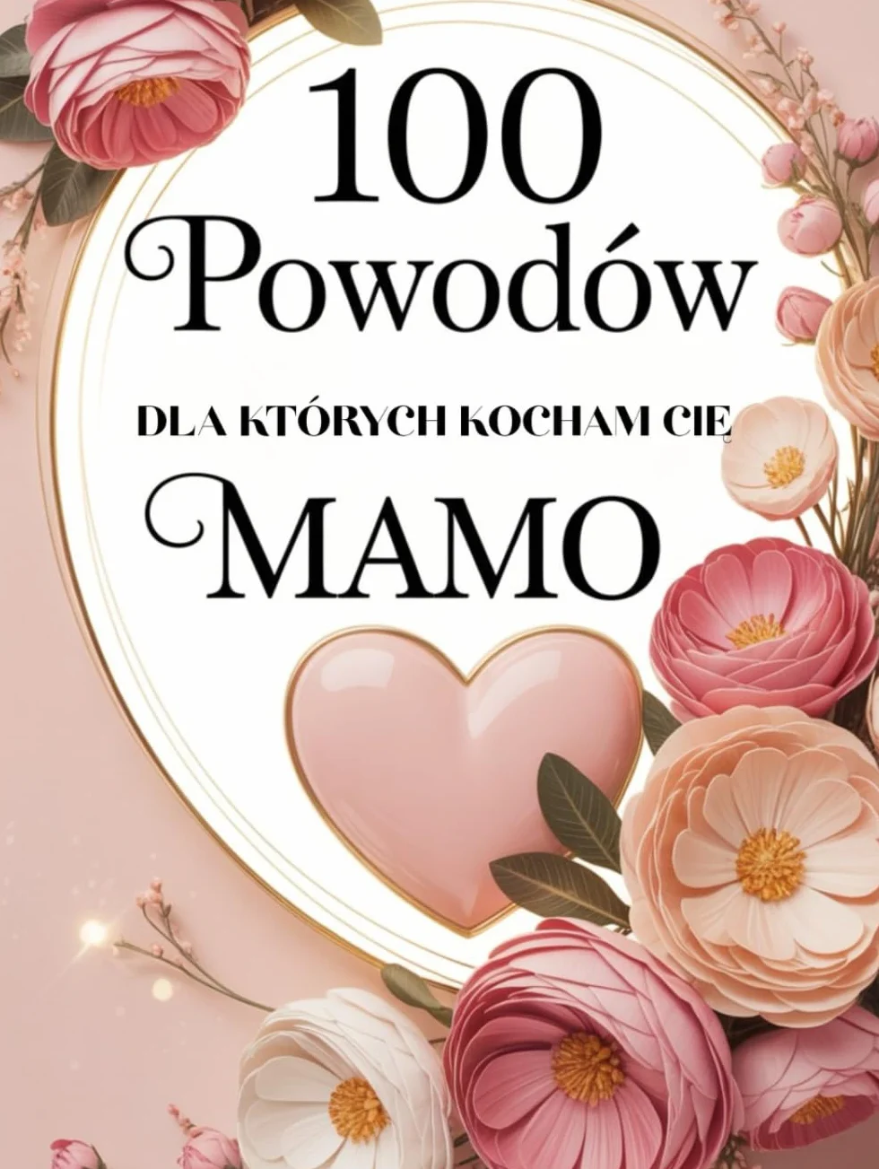 100 Powodów dla których Kocham Cię Mamo: Książka pełna miłości i podziękowań – idealna na Dzień Matki