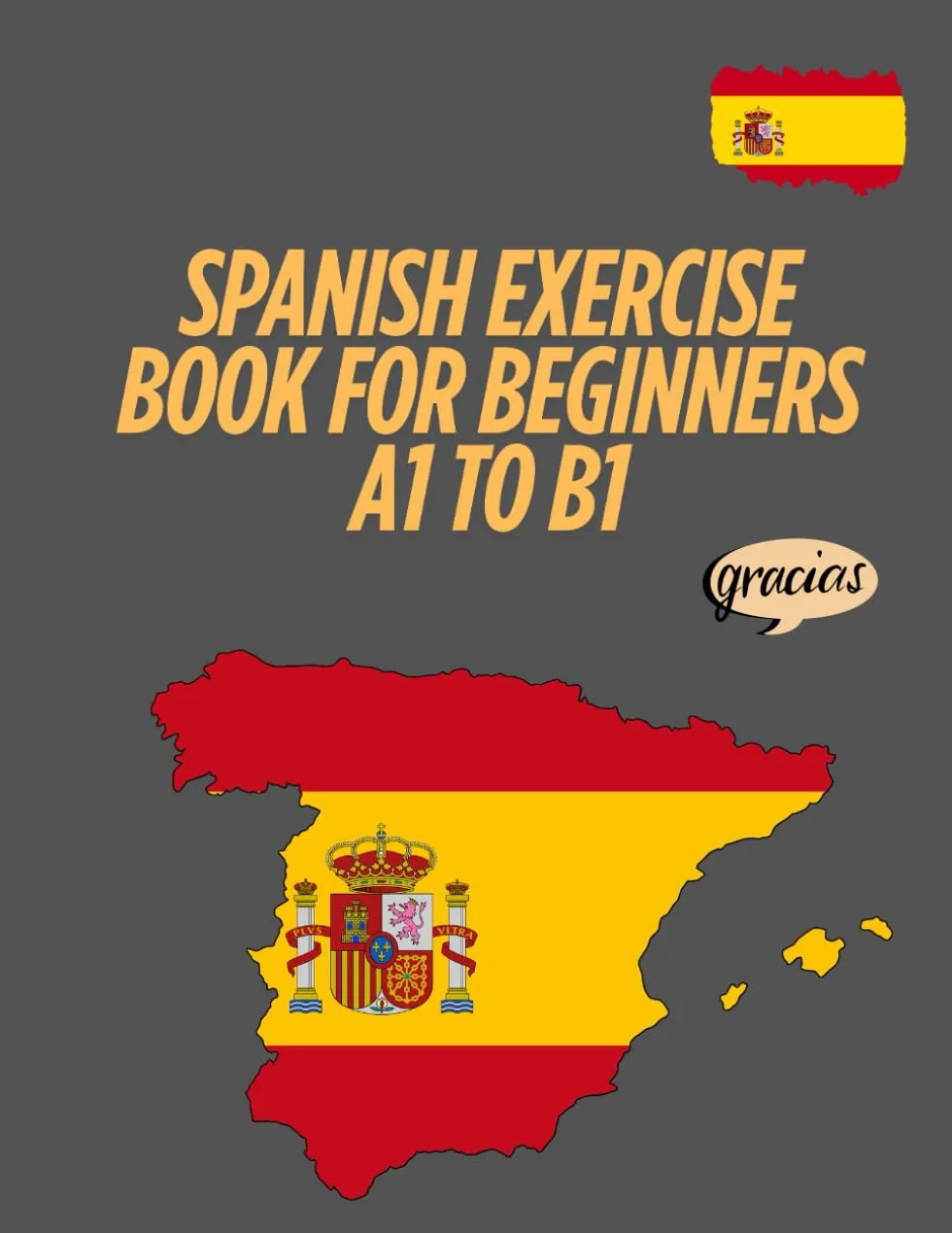 Spanish Exercise Book for Beginners A1 to B1: Exercises to Practice Grammar, Vocabulary, Reading, and Writing – With Full Solutions for Self-Study and Rapid Progress