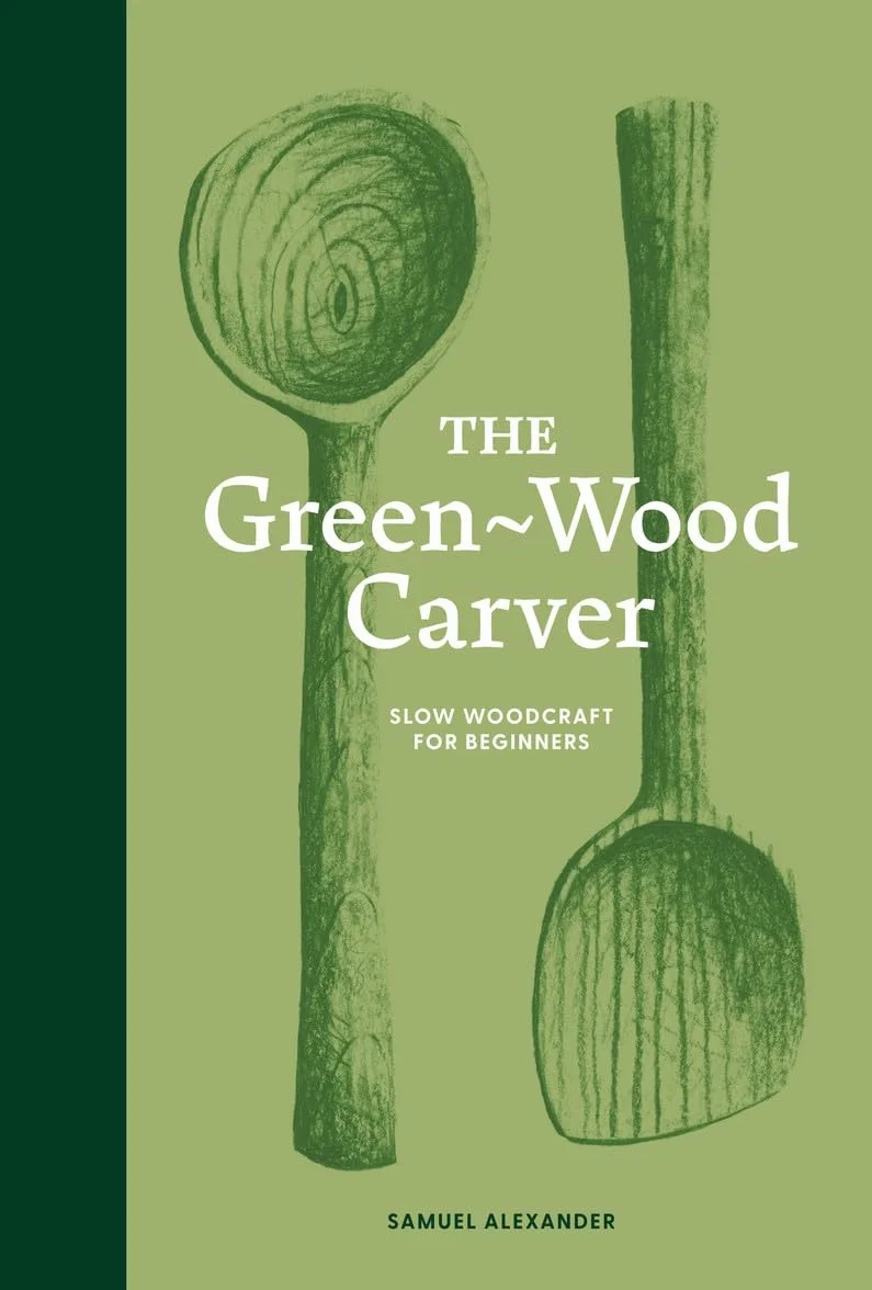 The Green Wood Carver: A Practical Guide to Carving, Whittling, and Life