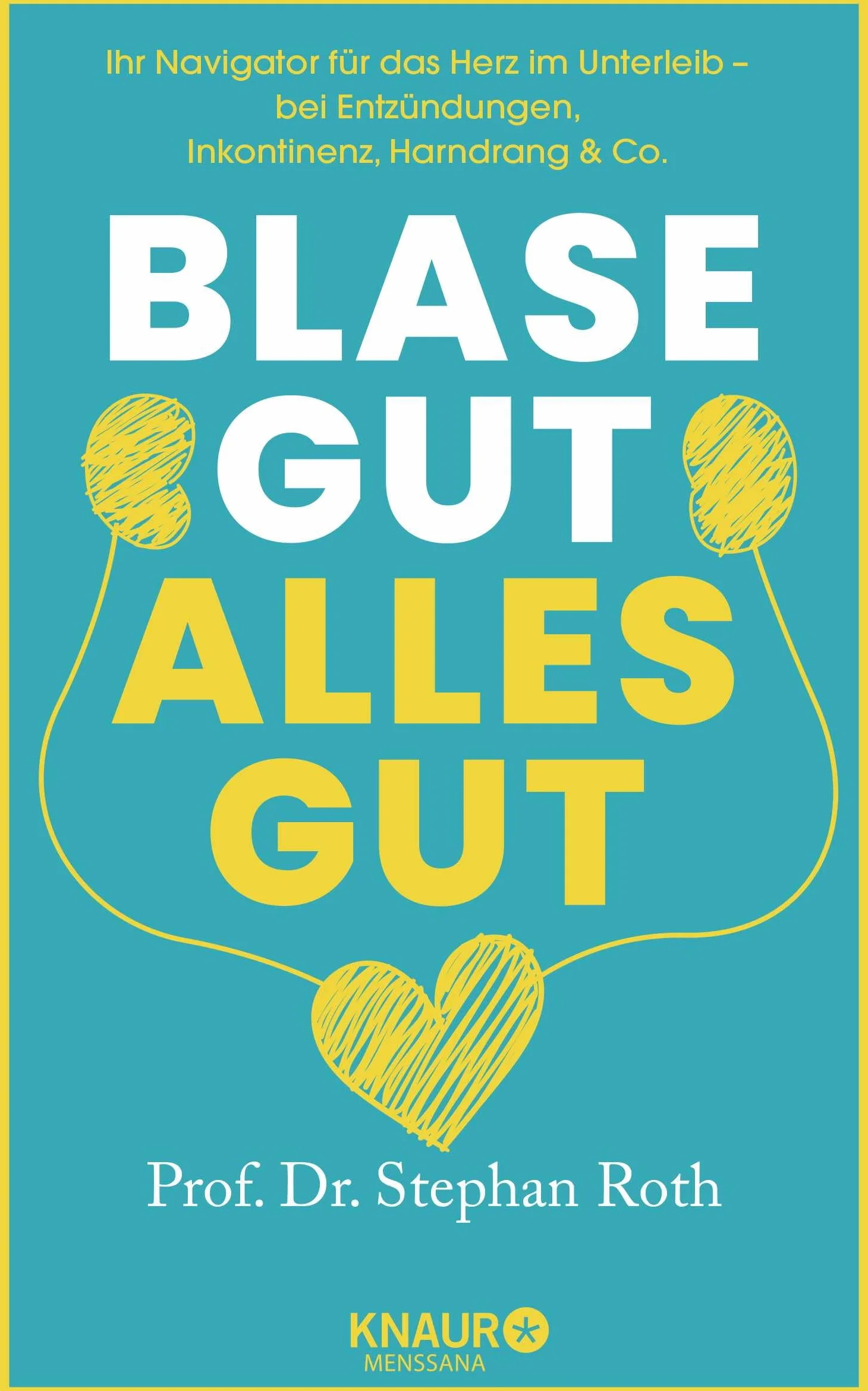 Blase gut - alles gut: Navigator für das Herz im Unterleib bei Entzündungen, Inkontinenz, Harndrang