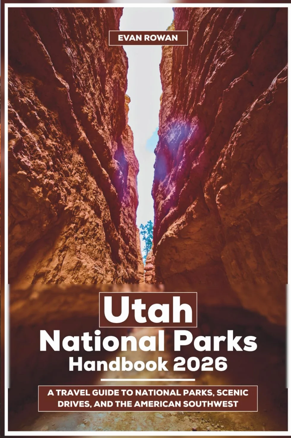 Utah National Parks Handbook 2026: A Travel Guide to National Parks, Scenic Drives, and the American Southwest